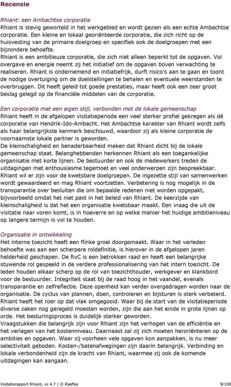 Rhiant is een ambitieuze corporatie, die zich niet alleen beperkt tot de opgaven. Vol overgave en energie neemt zij het initiatief om de opgaven boven verwachting te realiseren.