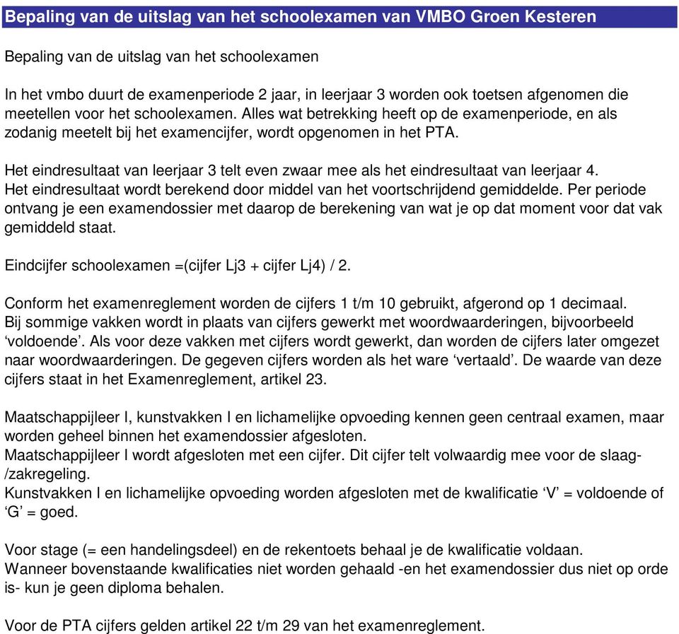 Het eindresultaat van leerjaar 3 telt even zwaar mee als het eindresultaat van leerjaar 4. Het eindresultaat wordt berekend door middel van het voortschrijdend gemiddelde.