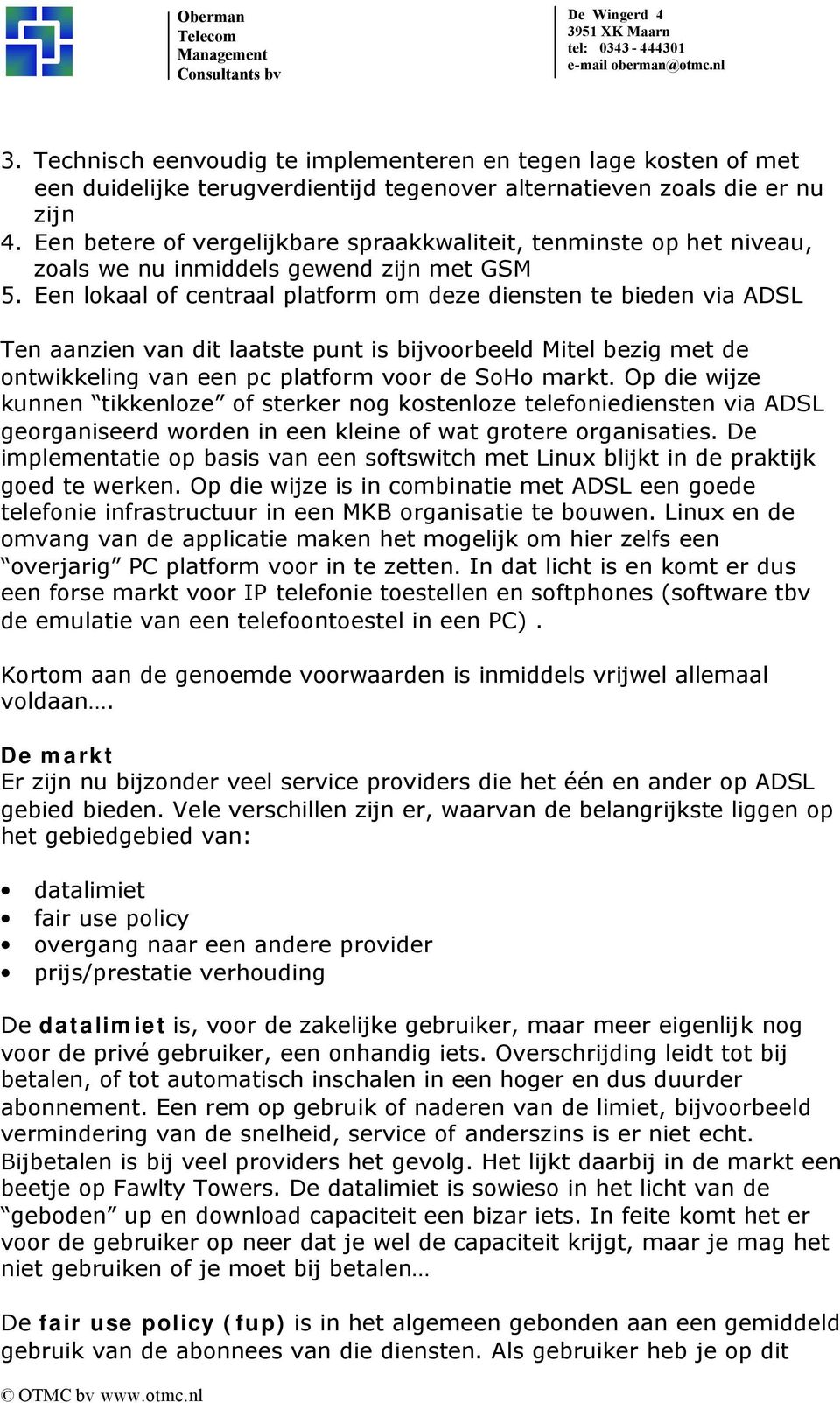 Een lokaal of centraal platform om deze diensten te bieden via ADSL Ten aanzien van dit laatste punt is bijvoorbeeld Mitel bezig met de ontwikkeling van een pc platform voor de SoHo markt.