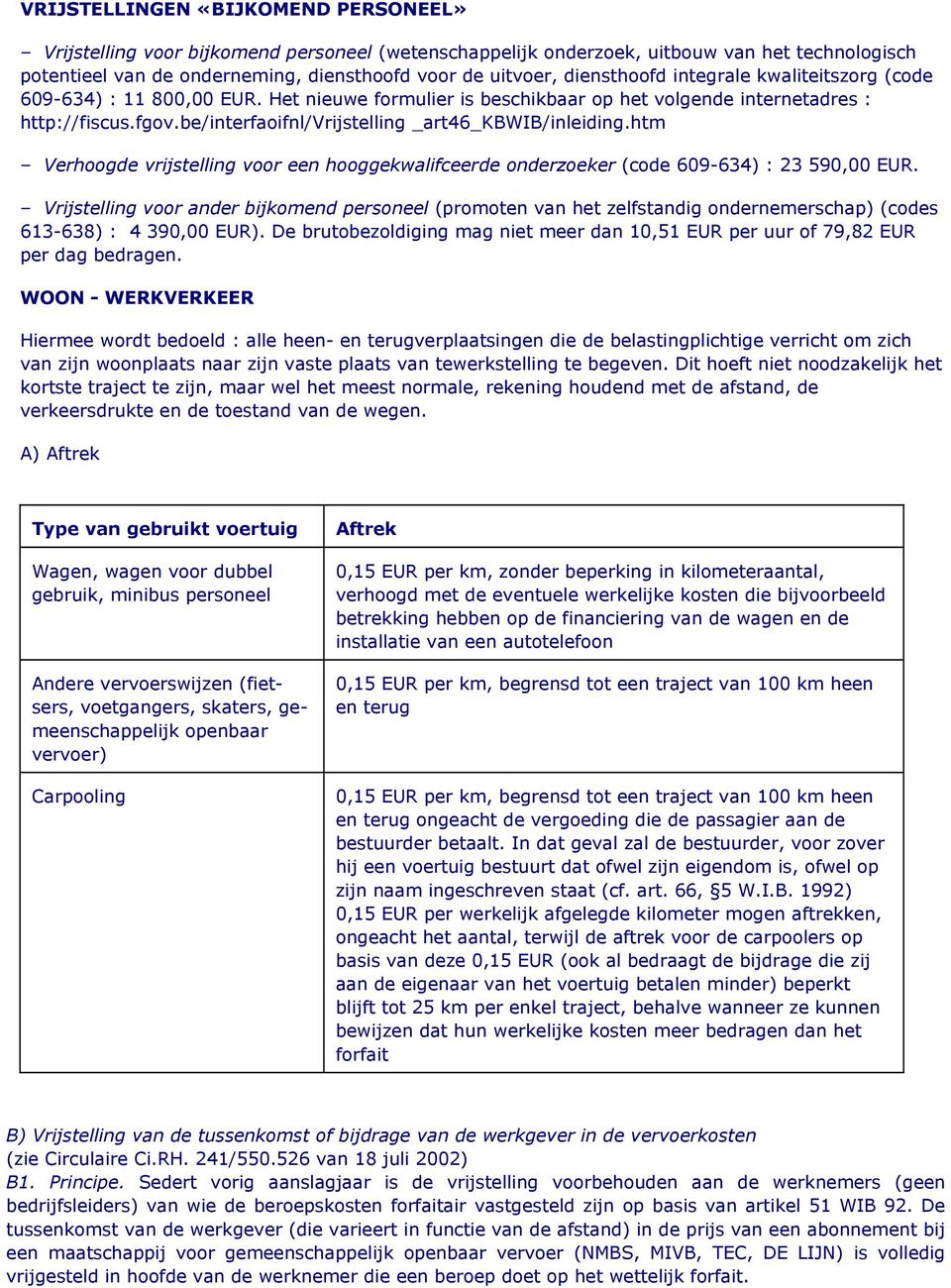 be/interfaoifnl/vrijstelling _art46_kbwib/inleiding.htm Verhoogde vrijstelling voor een hooggekwalifceerde onderzoeker (code 609-634) : 23 590,00 EUR.