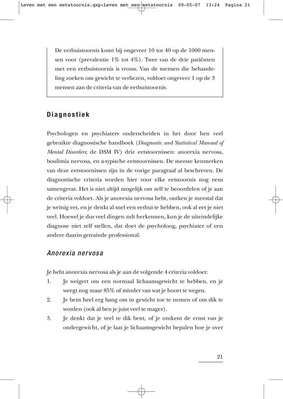 D i a g n o s t i e k Psychologen en psychiaters onderscheiden in het door hen veel gebruikte diagnostische handboek (Diagnostic and Statistical Manual of Mental Disorders; de DSM IV) drie