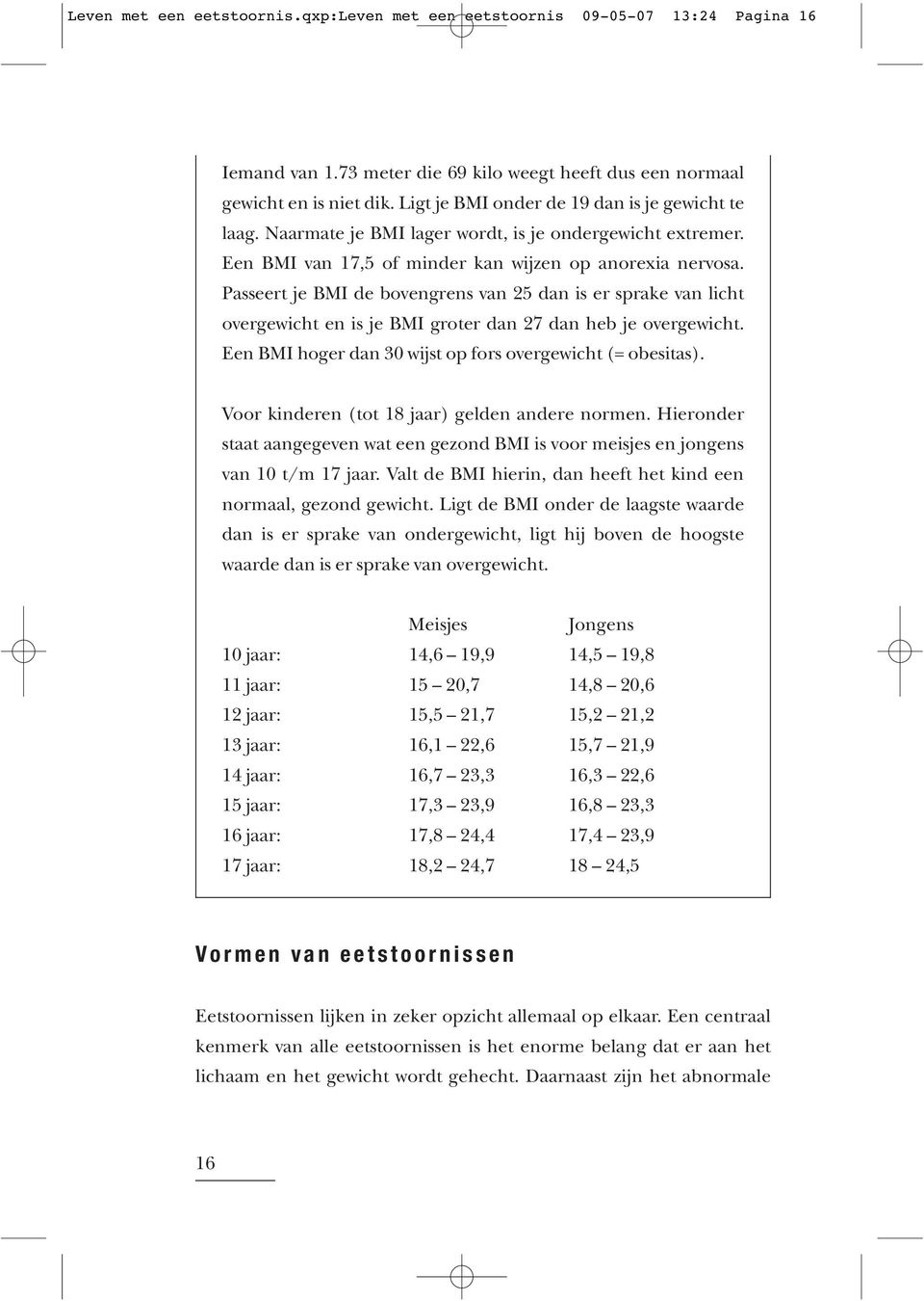 Passeert je BMI de bovengrens van 25 dan is er sprake van licht overgewicht en is je BMI groter dan 27 dan heb je overgewicht. Een BMI hoger dan 30 wijst op fors overgewicht (= obesitas).