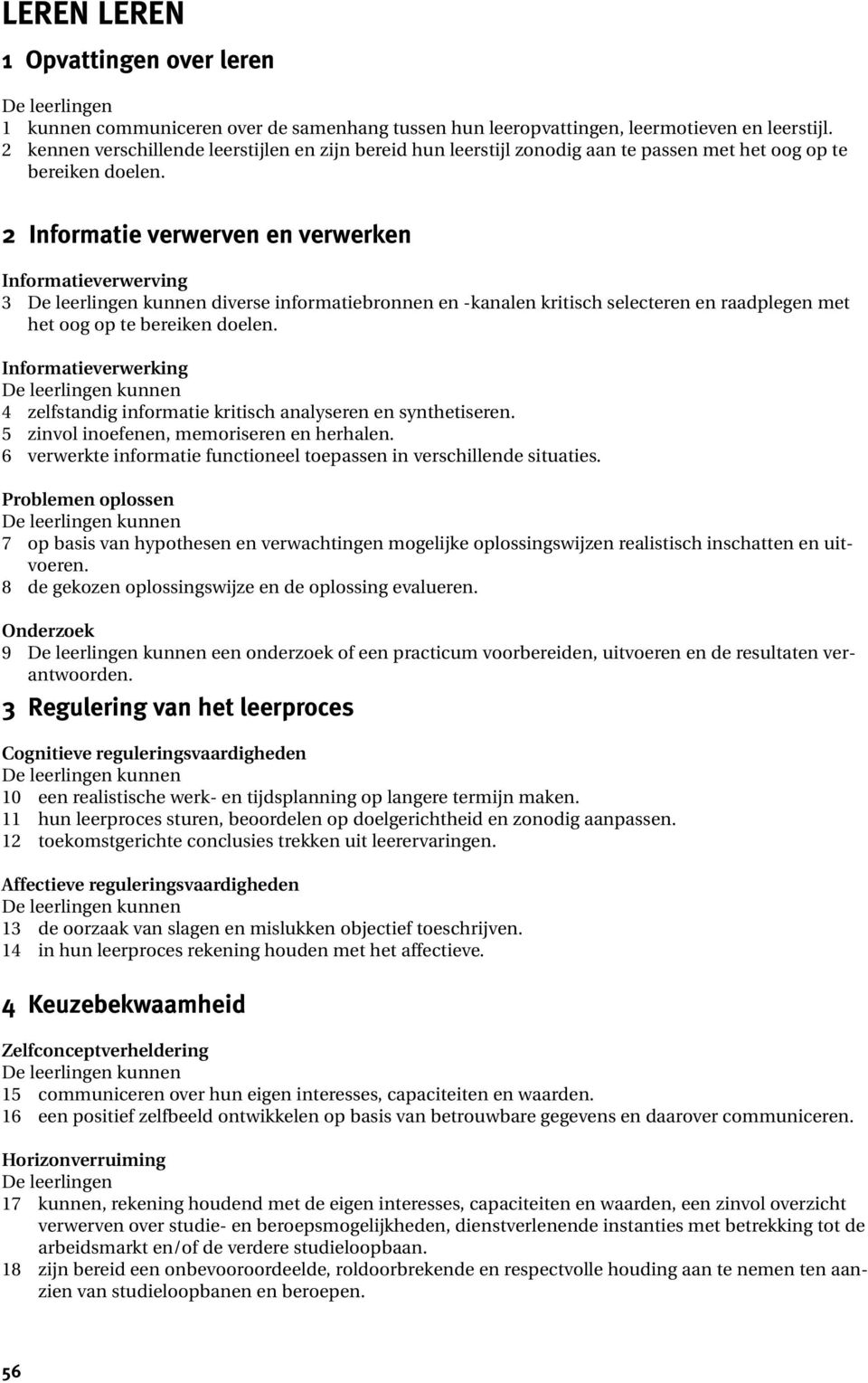 2 Informatie verwerven en verwerken Informatieverwerving 3 kunnen diverse informatiebronnen en -kanalen kritisch selecteren en raadplegen met het oog op te bereiken doelen.