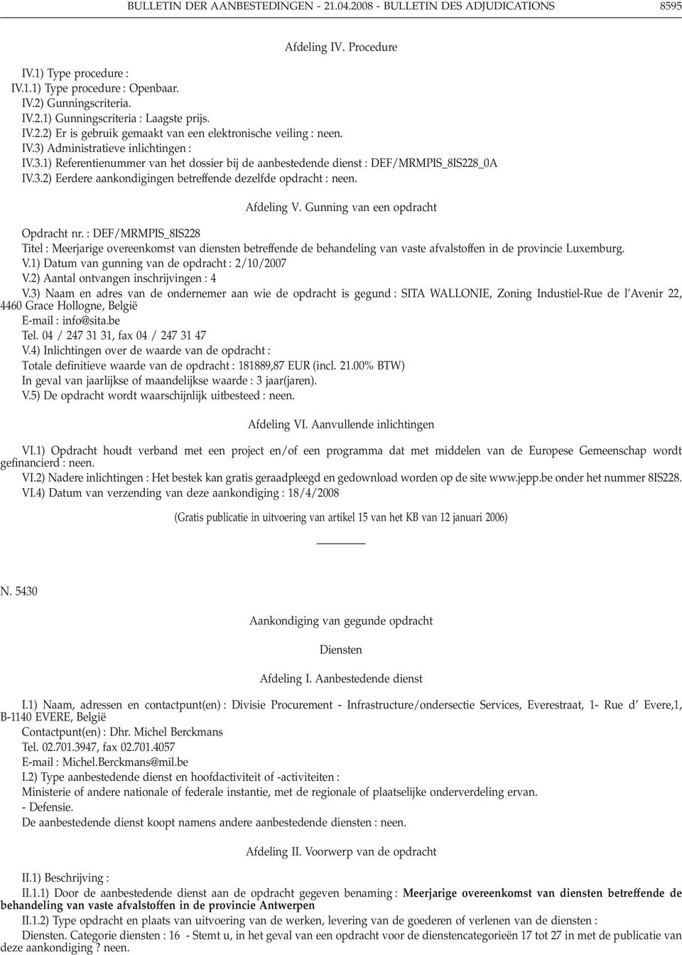 Gunning van een opdracht Opdracht nr. : DEF/MRMPIS_8IS228 Titel : Meerjarige overeenkomst van diensten betreffende de behandeling van vaste afvalstoffen in de provincie Luxemburg. V.