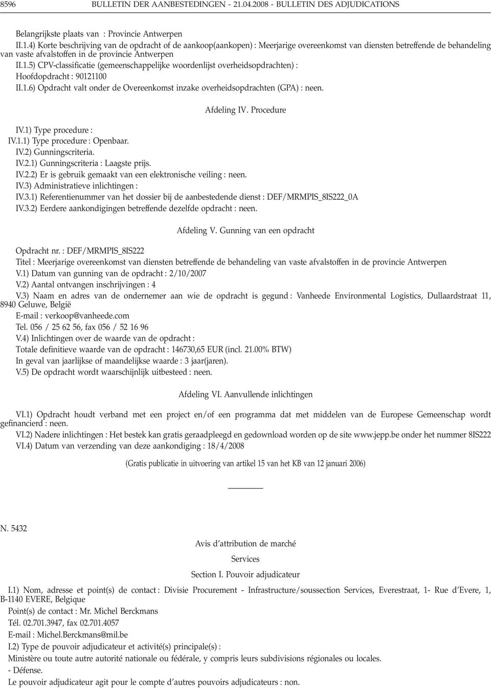 4) Korte beschrijving van de opdracht of de aankoop(aankopen) : Meerjarige overeenkomst van diensten betreffende de behandeling van vaste afvalstoffen in de provincie Antwerpen II.1.