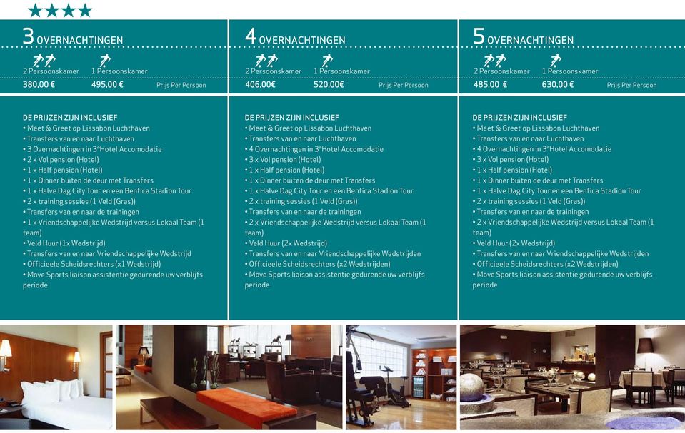 Persoon 3 Overnachtingen in 3*Hotel Accomodatie 2 x Vol pension (Hotel) 1 x Vriendschappelijke Wedstrijd versus Lokaal