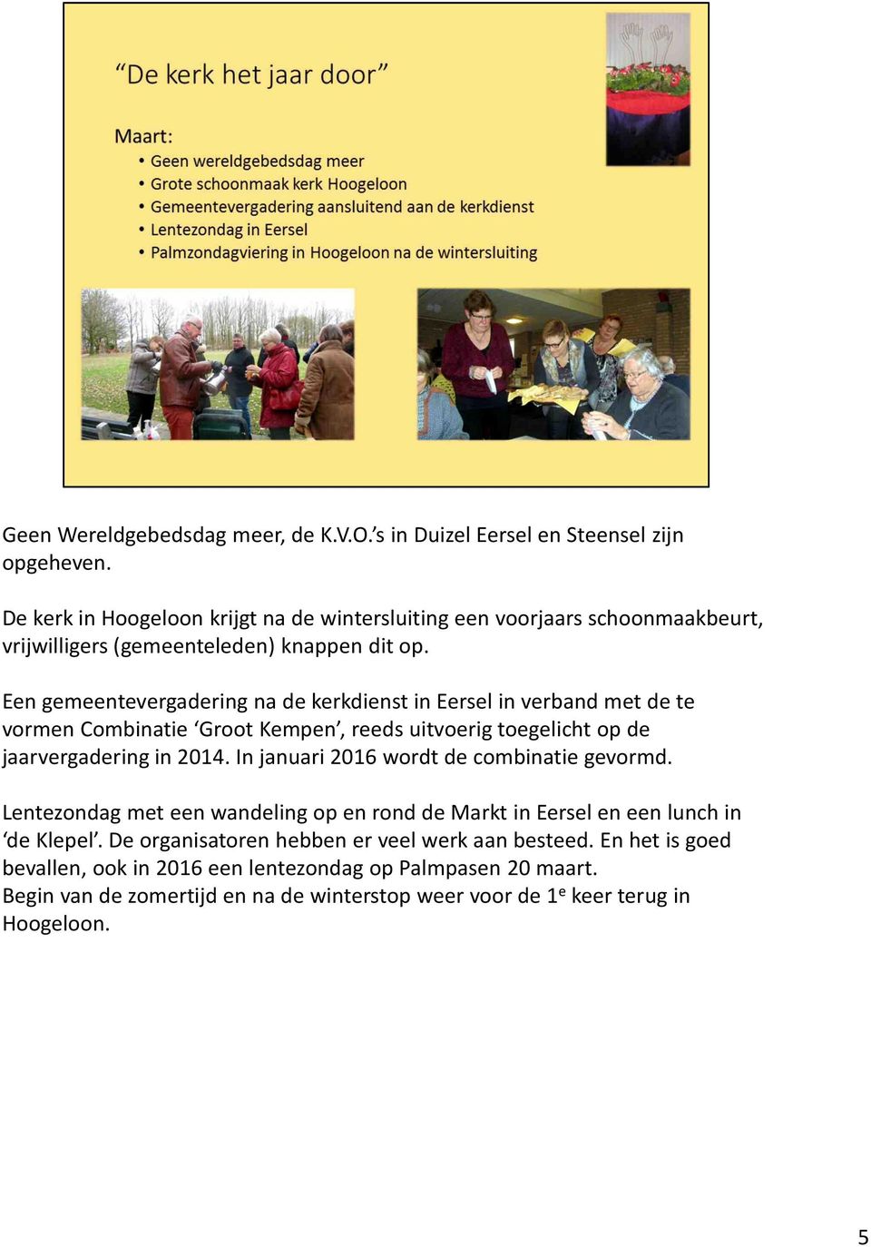 Een gemeentevergadering na de kerkdienst in Eersel in verband met de te vormen Combinatie Groot Kempen, reeds uitvoerig toegelicht op de jaarvergadering in 2014.