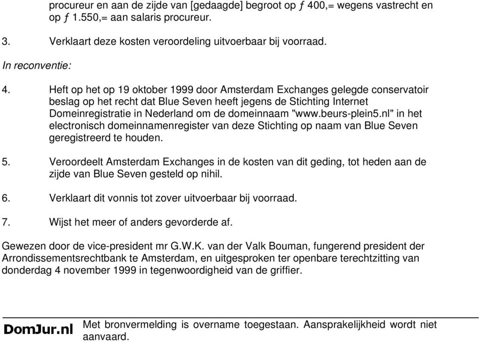 beurs-plein5.nl" in het electronisch domeinnamenregister van deze Stichting op naam van Blue Seven geregistreerd te houden. 5.