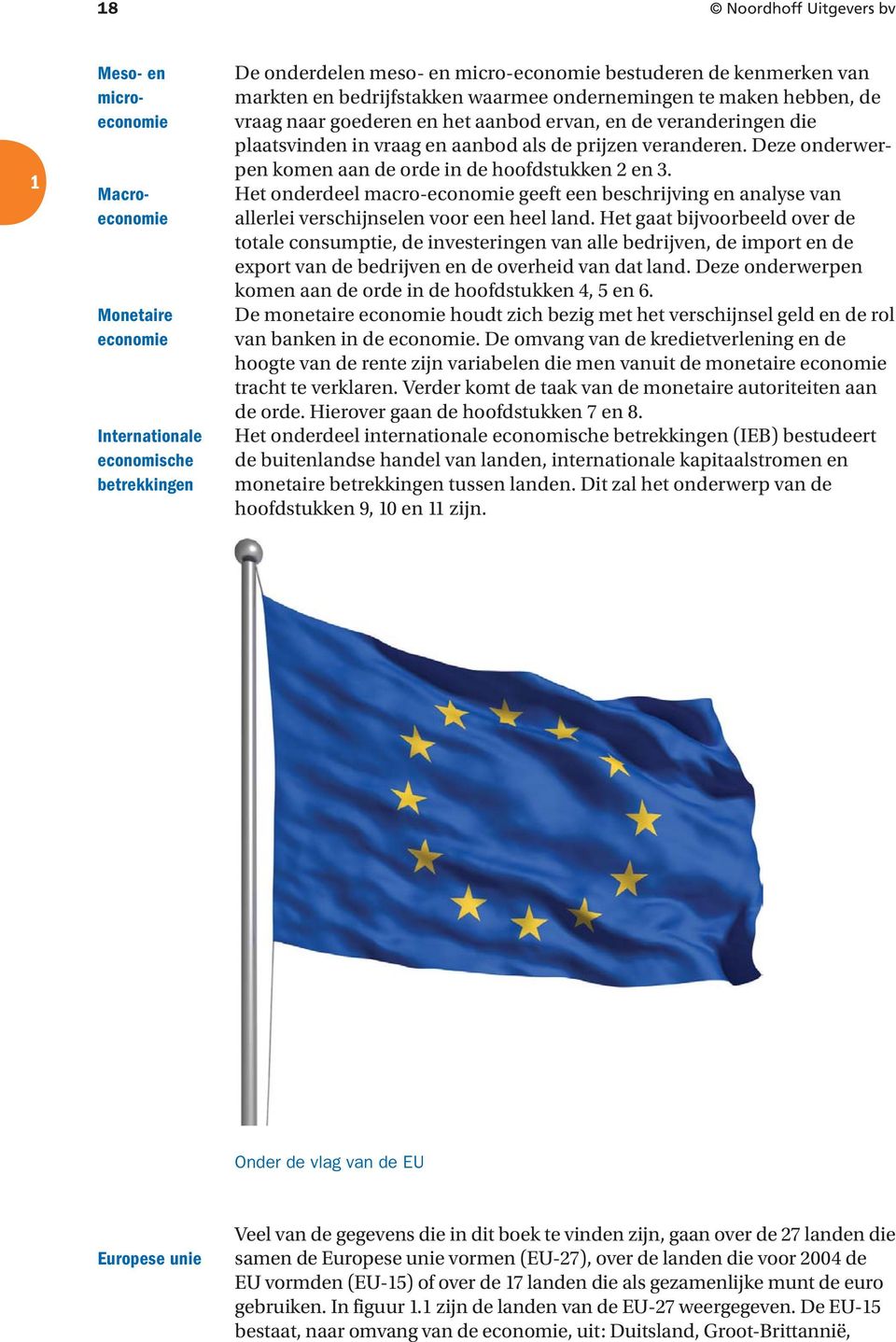 Deze onderwerpen komen aan de orde in de hoofdstukken 2 en 3. Het onderdeel macro-economie geeft een beschrijving en analyse van allerlei verschijnselen voor een heel land.