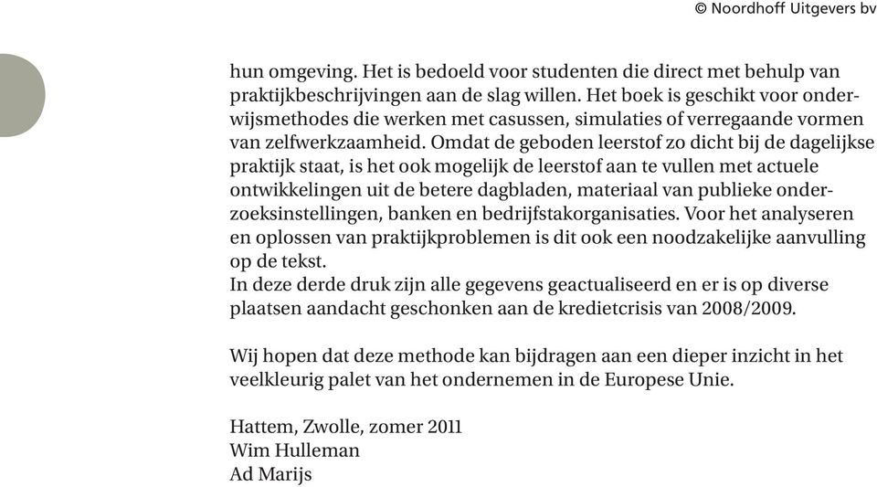 Omdat de geboden leerstof zo dicht bij de dagelijkse praktijk staat, is het ook mogelijk de leerstof aan te vullen met actuele ontwikkelingen uit de betere dagbladen, materiaal van publieke