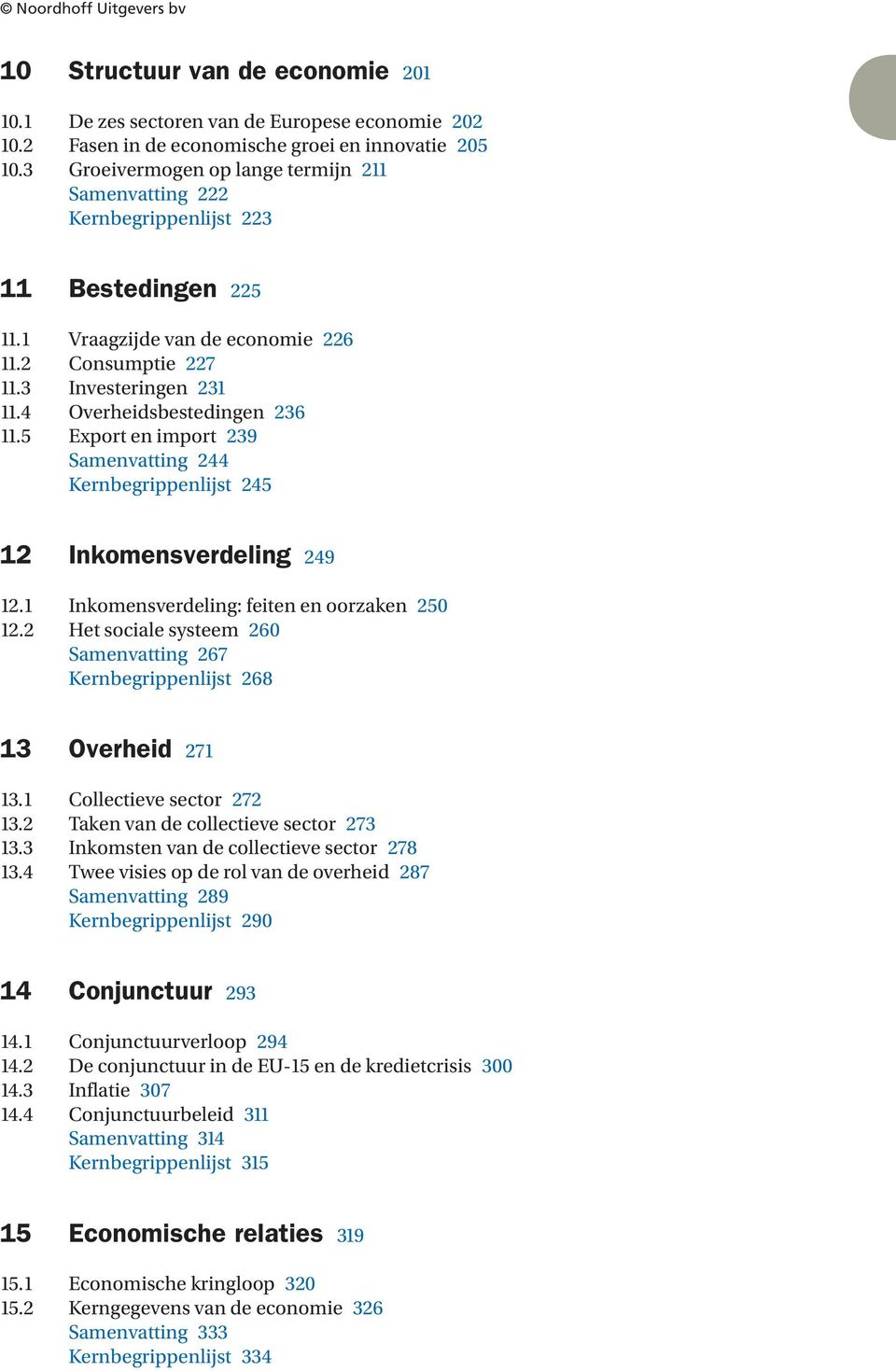 4 Overheidsbestedingen 236 11.5 Export en import 239 Samenvatting 244 Kernbegrippenlijst 245 12 Inkomensverdeling 249 12.1 Inkomensverdeling: feiten en oorzaken 250 12.