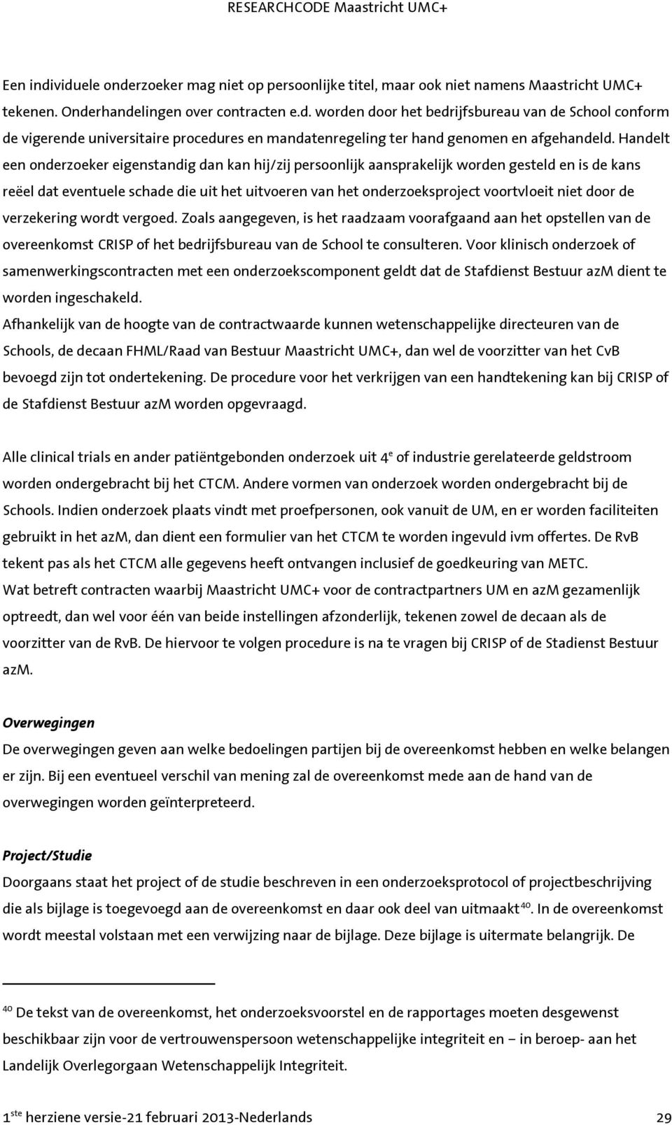 door de verzekering wordt vergoed. Zoals aangegeven, is het raadzaam voorafgaand aan het opstellen van de overeenkomst CRISP of het bedrijfsbureau van de School te consulteren.