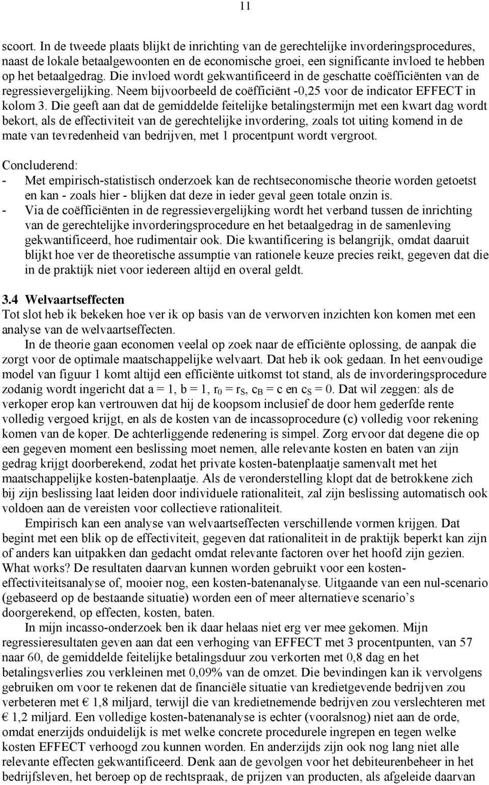 Die invloed wordt gekwantificeerd in de geschatte coëfficiënten van de regressievergelijking. Neem bijvoorbeeld de coëfficiënt -0,25 voor de indicator EFFECT in kolom 3.