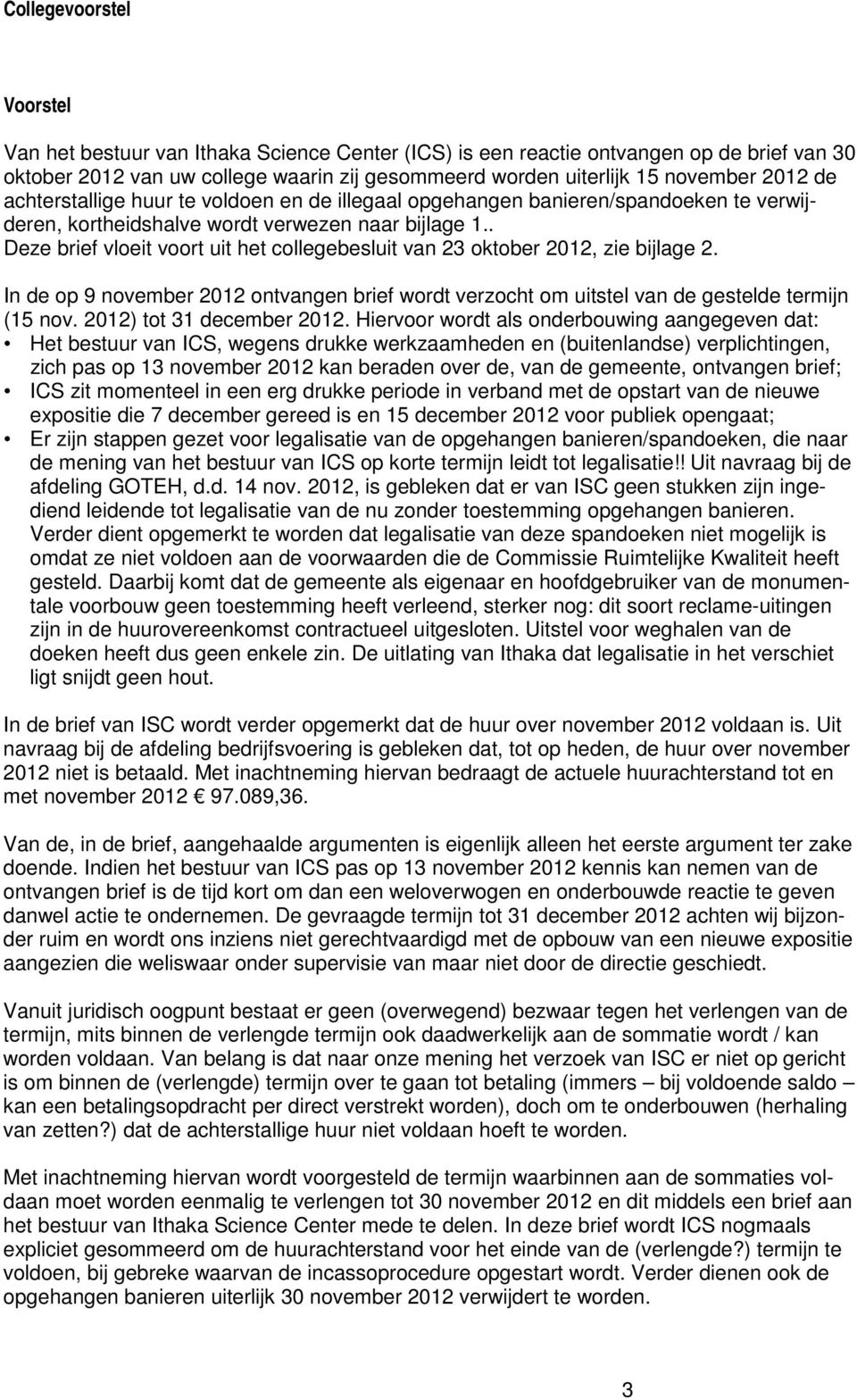 . Deze brief vloeit voort uit het collegebesluit van 23 oktober 2012, zie bijlage 2. In de op 9 november 2012 ontvangen brief wordt verzocht om uitstel van de gestelde termijn (15 nov.