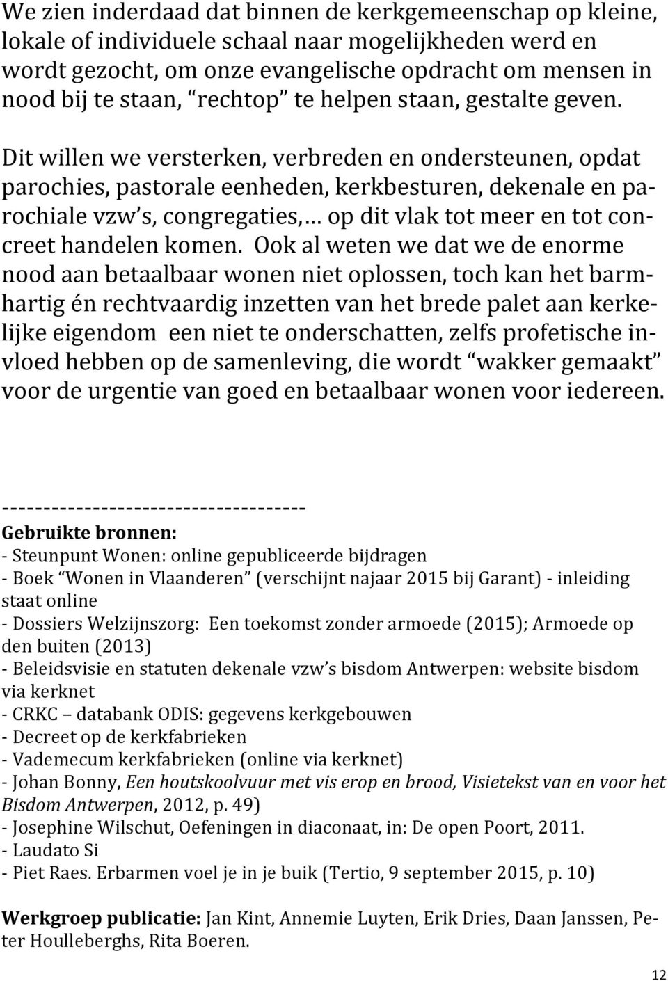 Dit willen we versterken, verbreden en ondersteunen, opdat parochies, pastorale eenheden, kerkbesturen, dekenale en parochiale vzw s, congregaties, op dit vlak tot meer en tot concreet handelen komen.