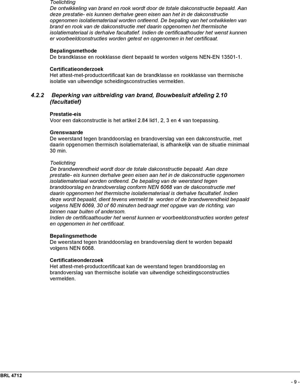 De bepaling van het ontwikkelen van brand en rook van de dakconstructie met daarin opgenomen het thermische isolatiemateriaal is derhalve facultatief.