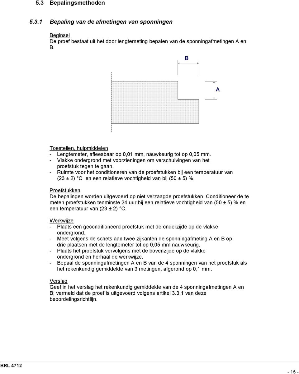 - Ruimte voor het conditioneren van de proefstukken bij een temperatuur van (23 ± 2) C en een relatieve vochtigheid van bij (50 ± 5) %.