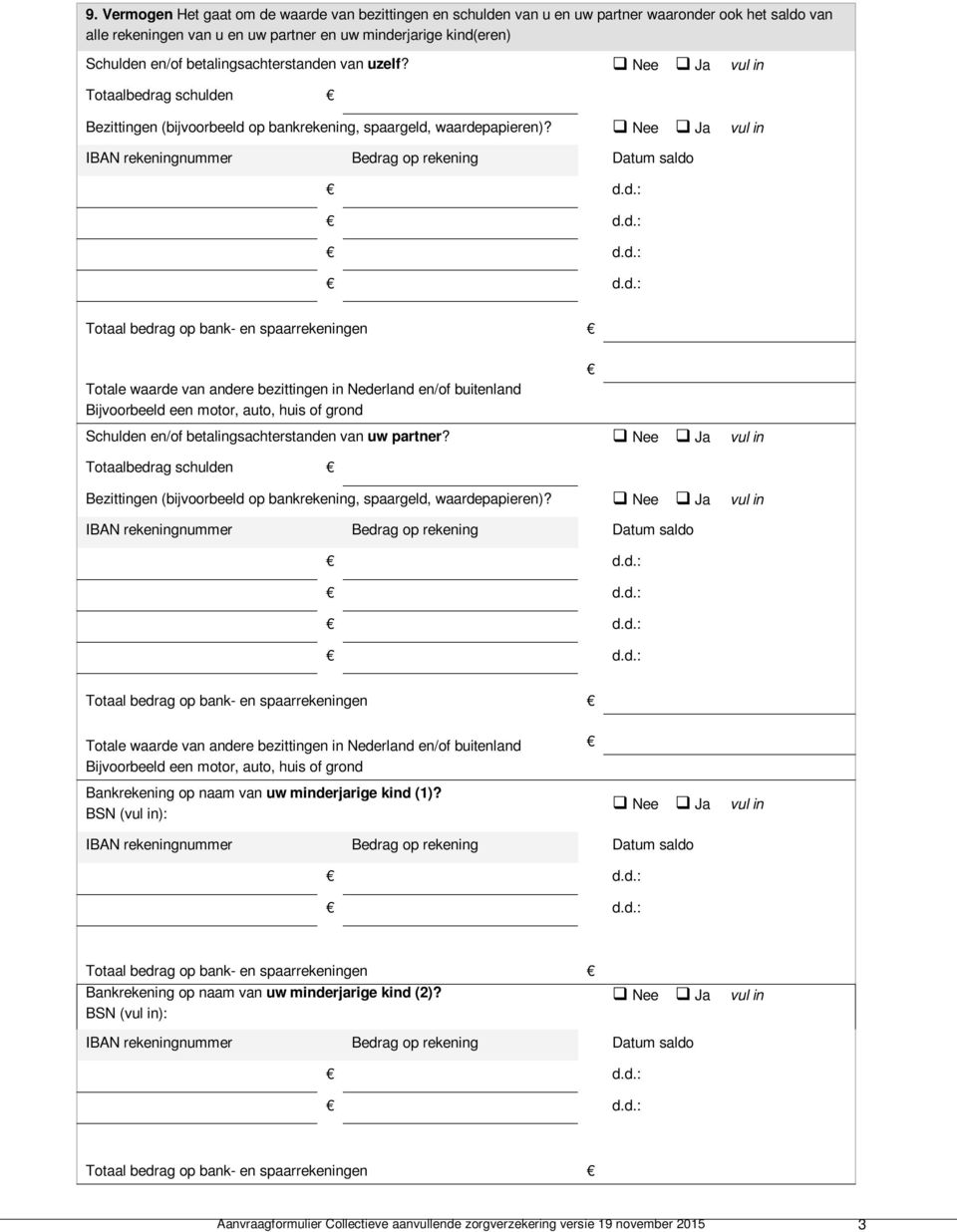 Nee Ja vul in Totale waarde van andere bezittingen in Nederland en/of buitenland Bijvoorbeeld een motor, auto, huis of grond Schulden en/of betalingsachterstanden van uw partner?