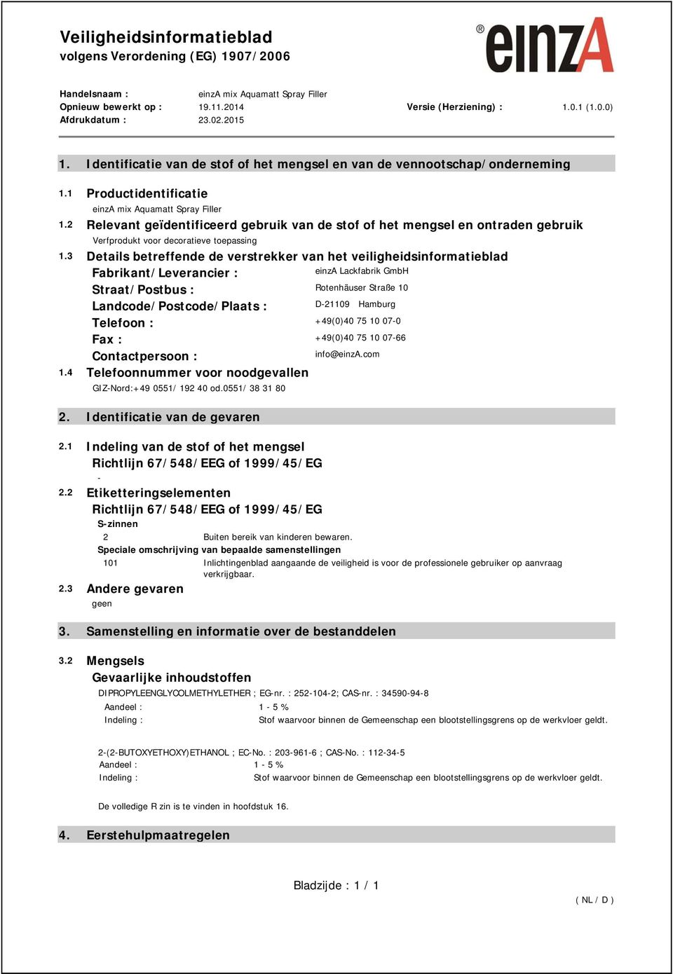 3 Details betreffende de verstrekker van het veiligheidsinformatieblad Fabrikant/Leverancier : einza Lackfabrik GmbH Straat/Postbus : Rotenhäuser Straße 10 Landcode/Postcode/Plaats : D-21109 Hamburg