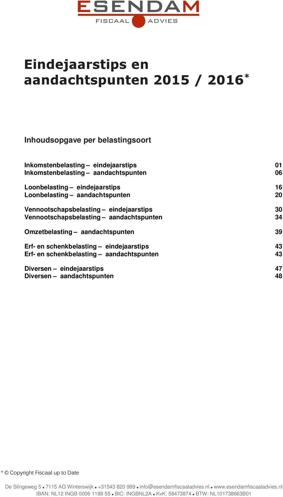 eindejaarstips 30 Vennootschapsbelasting aandachtspunten 34 Omzetbelasting aandachtspunten 39 Erf- en schenkbelasting