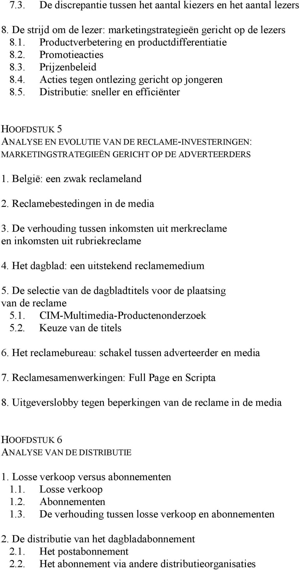 Distributie: sneller en efficiënter HOOFDSTUK 5 ANALYSE EN EVOLUTIE VAN DE RECLAME-INVESTERINGEN: MARKETINGSTRATEGIEËN GERICHT OP DE ADVERTEERDERS 1. België: een zwak reclameland 2.