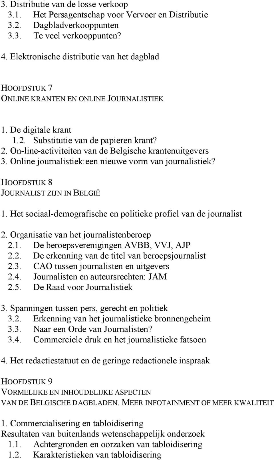 On-line-activiteiten van de Belgische krantenuitgevers 3. Online journalistiek:een nieuwe vorm van journalistiek? HOOFDSTUK 8 JOURNALIST ZIJN IN BELGIË 1.