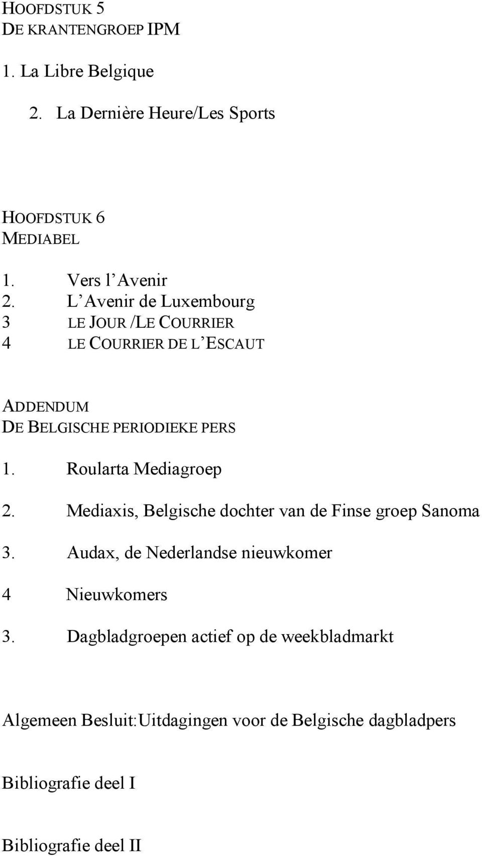 Roularta Mediagroep 2. Mediaxis, Belgische dochter van de Finse groep Sanoma 3.