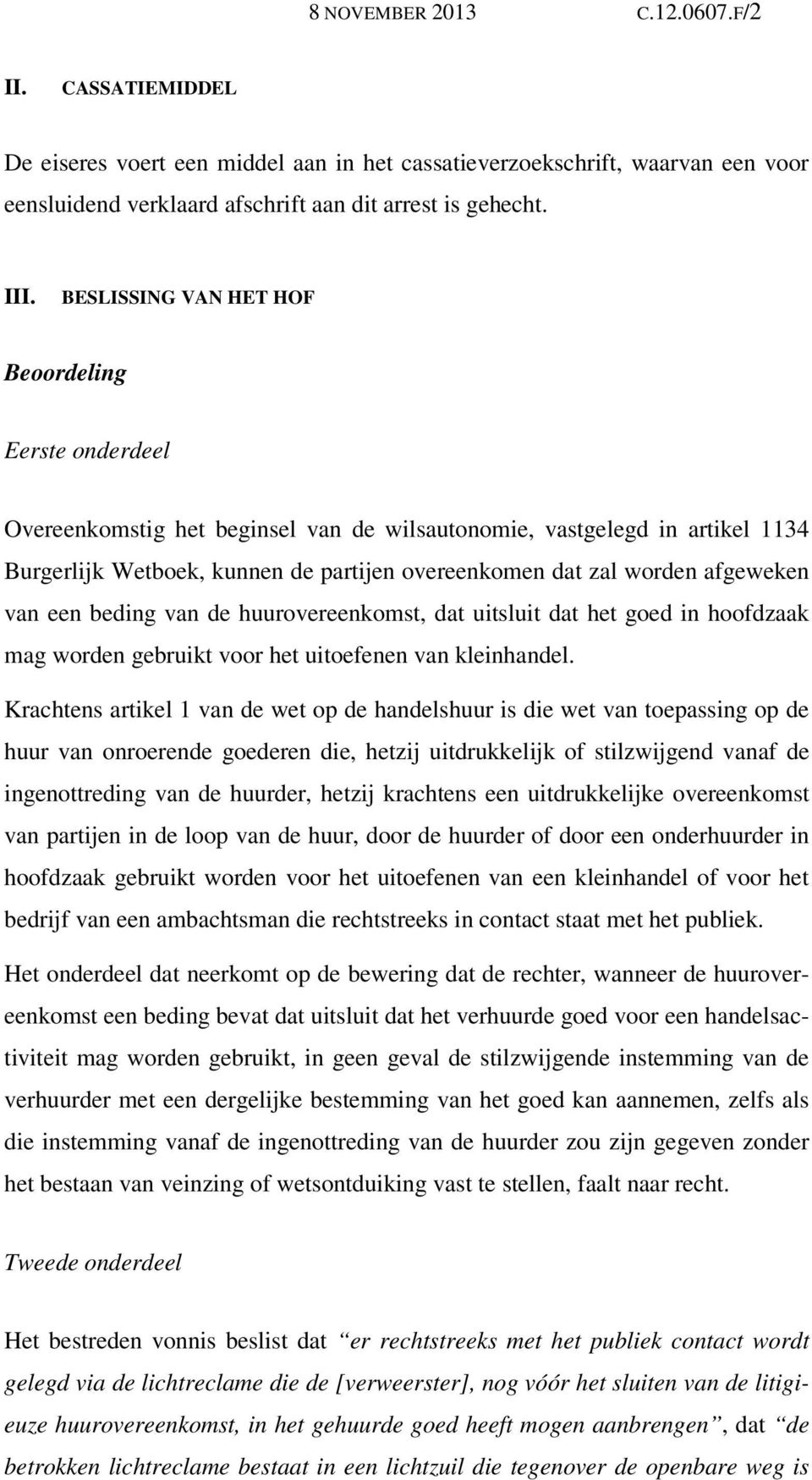 afgeweken van een beding van de huurovereenkomst, dat uitsluit dat het goed in hoofdzaak mag worden gebruikt voor het uitoefenen van kleinhandel.