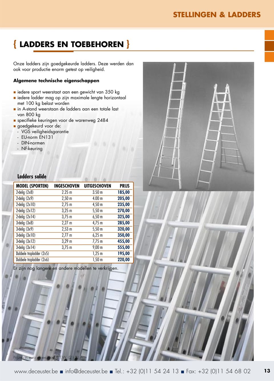 een totale last van 800 kg specifieke keuringen voor de warenweg 2484 goedgekeurd voor de: - VGS veiligheidsgarantie - EU-norm EN131 - DIN-normen - NF-keuring Ladders solide MODEL (SPORTEN)