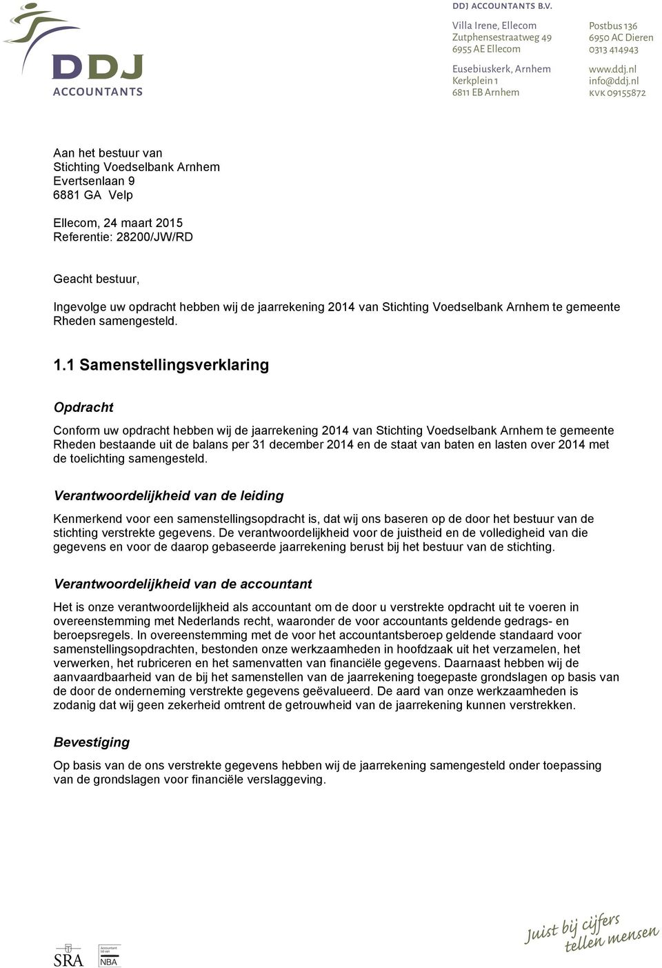 1 Samenstellingsverklaring Opdracht Conform uw opdracht hebben wij de jaarrekening 2014 van Stichting Voedselbank Arnhem te gemeente Rheden bestaande uit de balans per 31 december 2014 en de staat