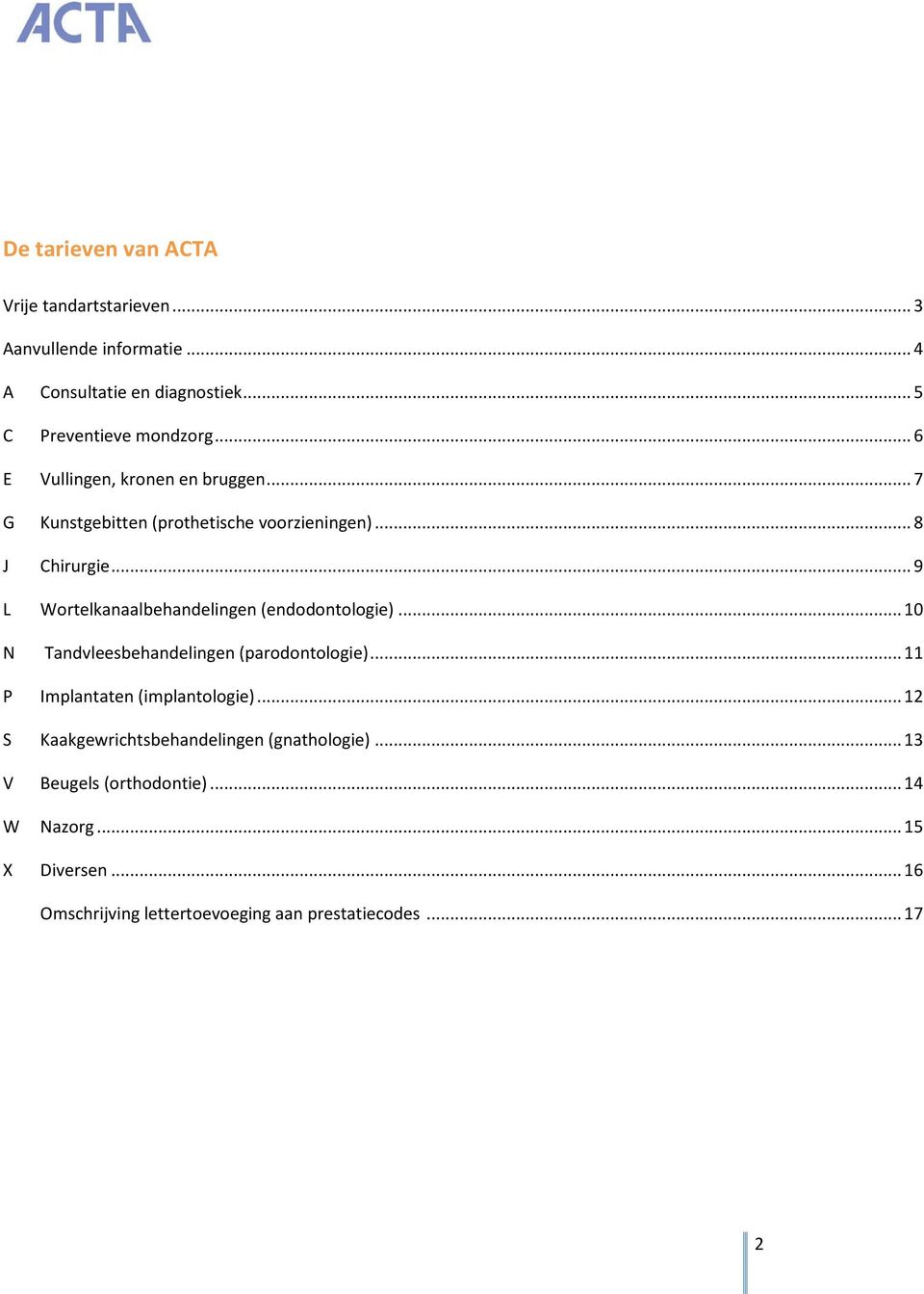 .. 9 L Wortelkanaalbehandelingen (endodontologie)... 10 N Tandvleesbehandelingen (parodontologie)... 11 P Implantaten (implantologie).