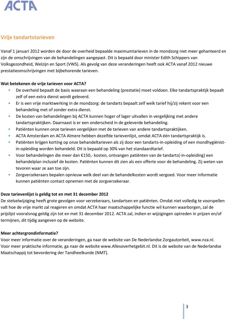 Als gevolg van deze veranderingen heeft ook ACTA vanaf 2012 nieuwe prestatieomschrijvingen met bijbehorende tarieven. Wat betekenen de vrije tarieven voor ACTA?