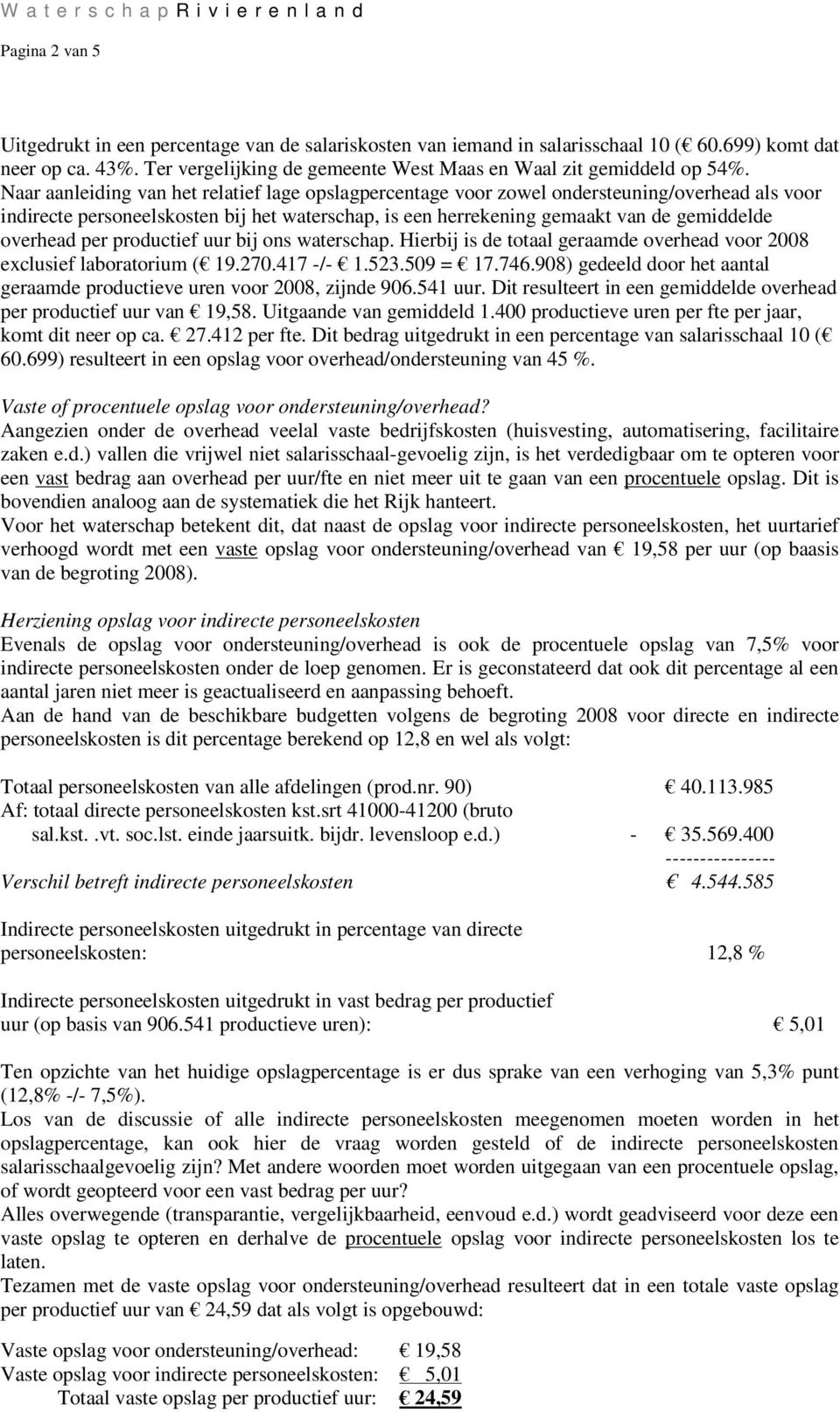 uur bij ons waterschap. Hierbij is de totaal geraamde overhead voor 2008 exclusief laboratorium ( 19.270.417 -/- 1.523.509 = 17.746.