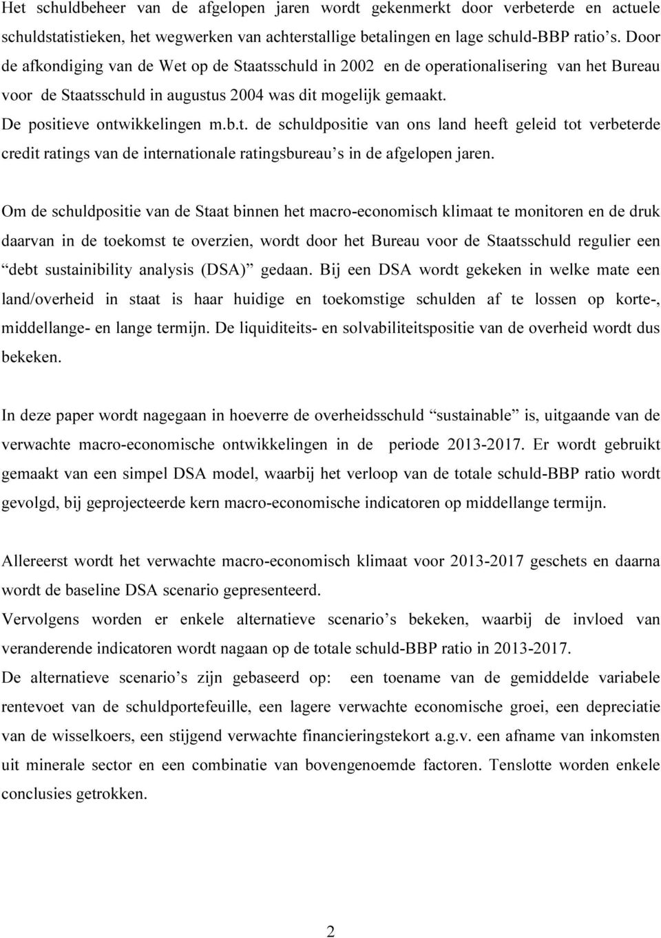 Om de schuldpositie van de Staat binnen het macro-economisch klimaat te monitoren en de druk daarvan in de toekomst te overzien, wordt door het Bureau voor de Staatsschuld regulier een debt