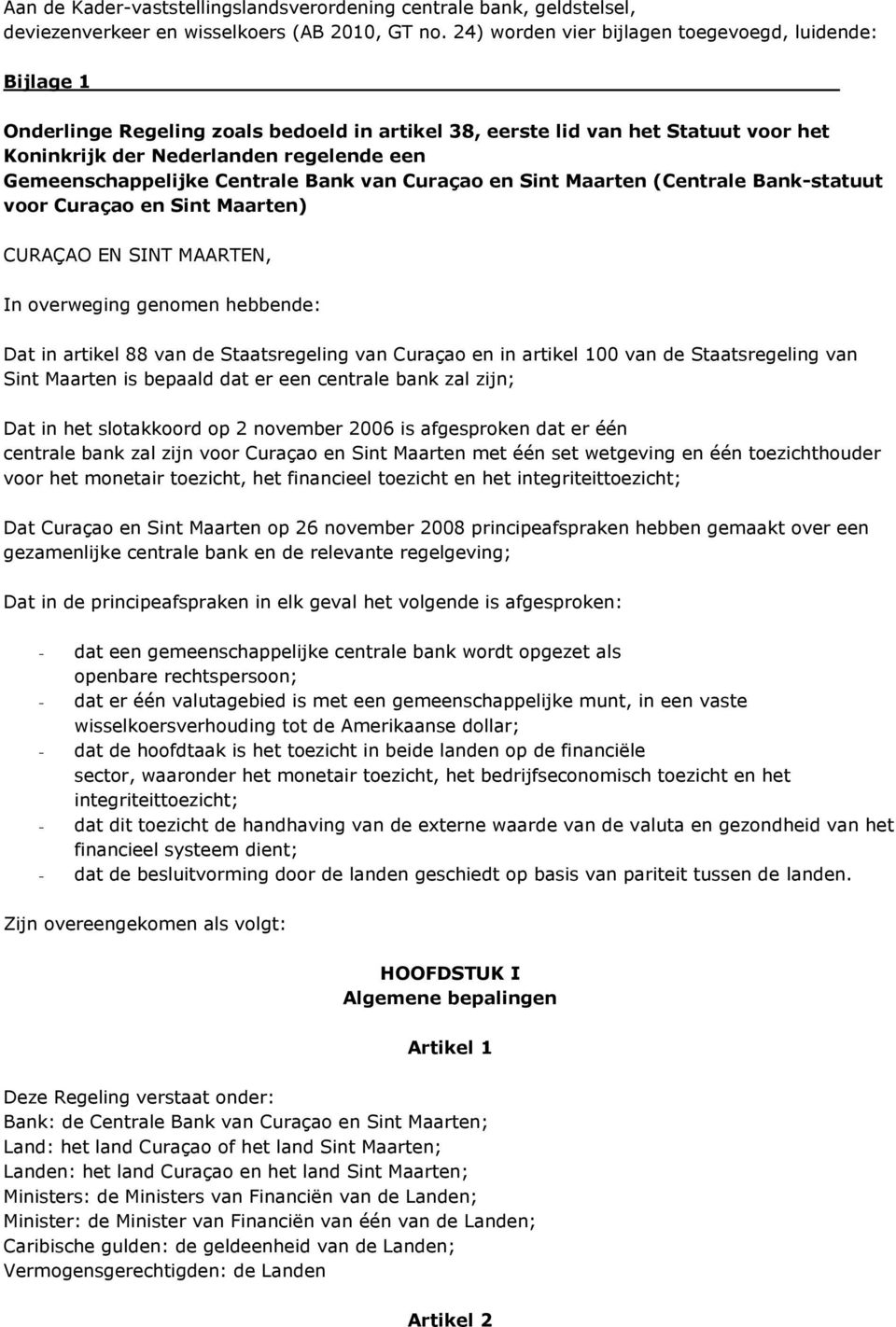 Gemeenschappelijke Centrale Bank van Curaçao en Sint Maarten (Centrale Bank-statuut voor Curaçao en Sint Maarten) CURAÇAO EN SINT MAARTEN, In overweging genomen hebbende: Dat in artikel 88 van de