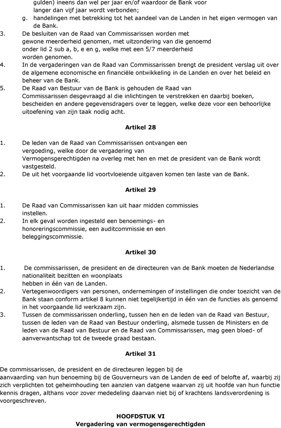 In de vergaderingen van de Raad van Commissarissen brengt de president verslag uit over de algemene economische en financiële ontwikkeling in de Landen en over het beleid en beheer van de Bank. 5.