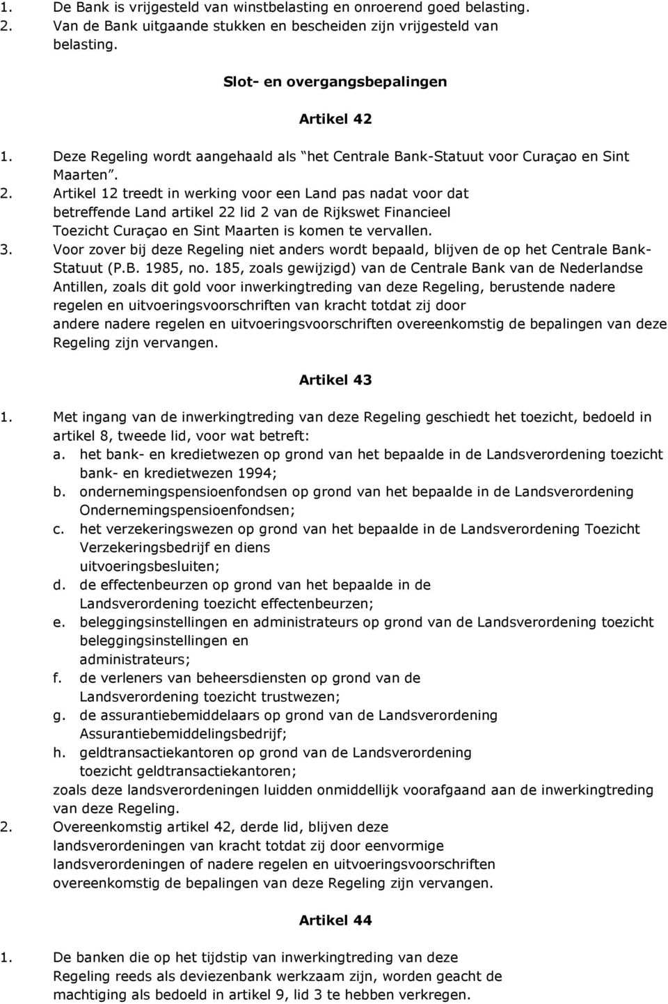 Artikel 12 treedt in werking voor een Land pas nadat voor dat betreffende Land artikel 22 lid 2 van de Rijkswet Financieel Toezicht Curaçao en Sint Maarten is komen te vervallen. 3.