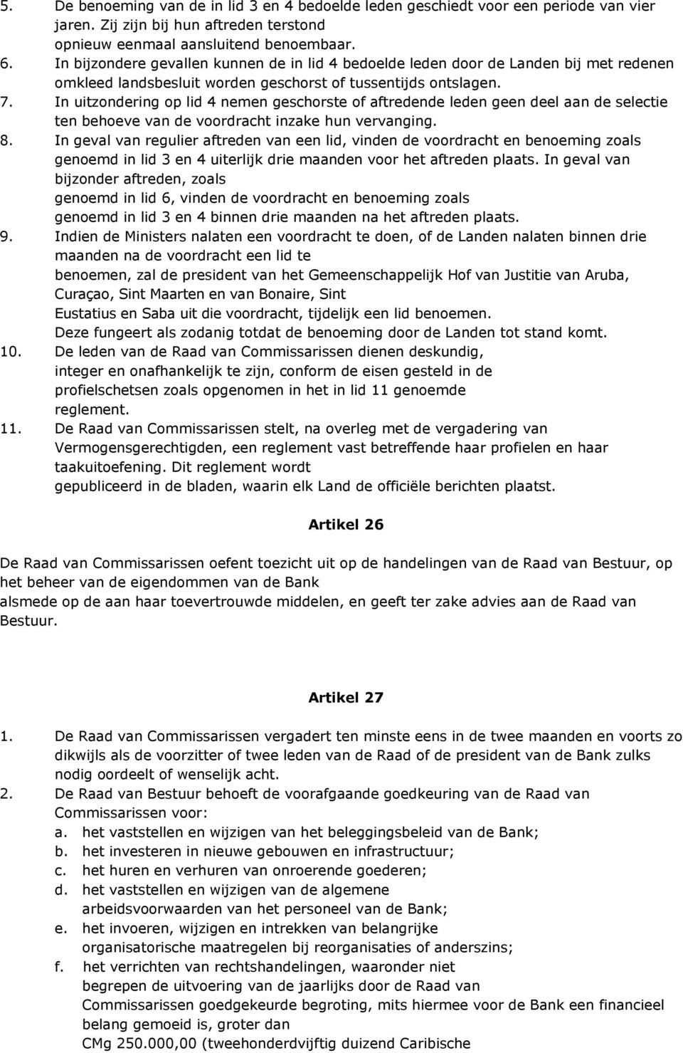 In uitzondering op lid 4 nemen geschorste of aftredende leden geen deel aan de selectie ten behoeve van de voordracht inzake hun vervanging. 8.