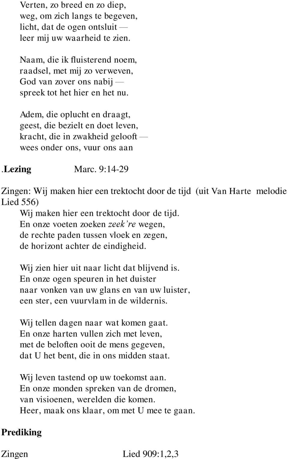 Adem, die oplucht en draagt, geest, die bezielt en doet leven, kracht, die in zwakheid gelooft wees onder ons, vuur ons aan.lezing Marc.