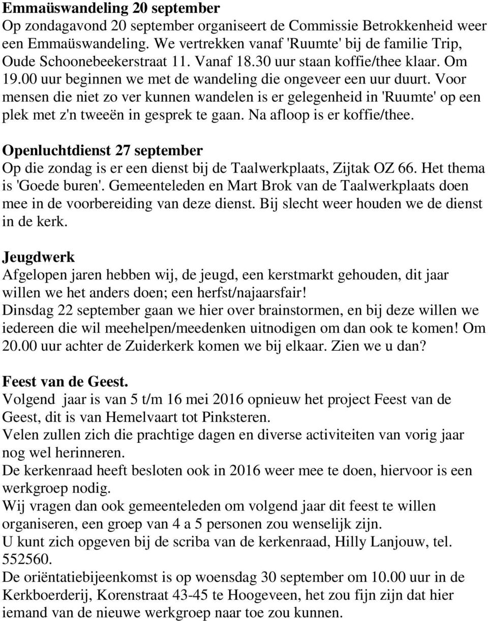 Voor mensen die niet zo ver kunnen wandelen is er gelegenheid in 'Ruumte' op een plek met z'n tweeën in gesprek te gaan. Na afloop is er koffie/thee.