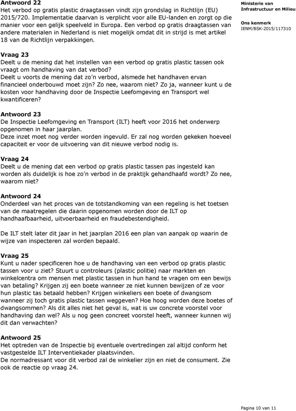 Een verbod op gratis draagtassen van andere materialen in Nederland is niet mogelijk omdat dit in strijd is met artikel 18 van de Richtlijn verpakkingen.