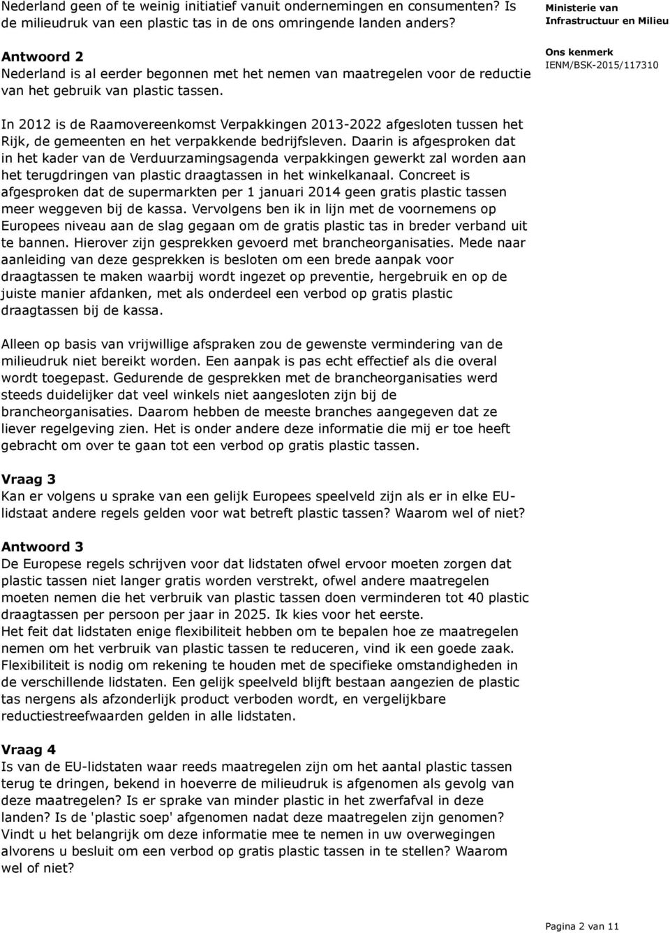 In 2012 is de Raamovereenkomst Verpakkingen 2013-2022 afgesloten tussen het Rijk, de gemeenten en het verpakkende bedrijfsleven.