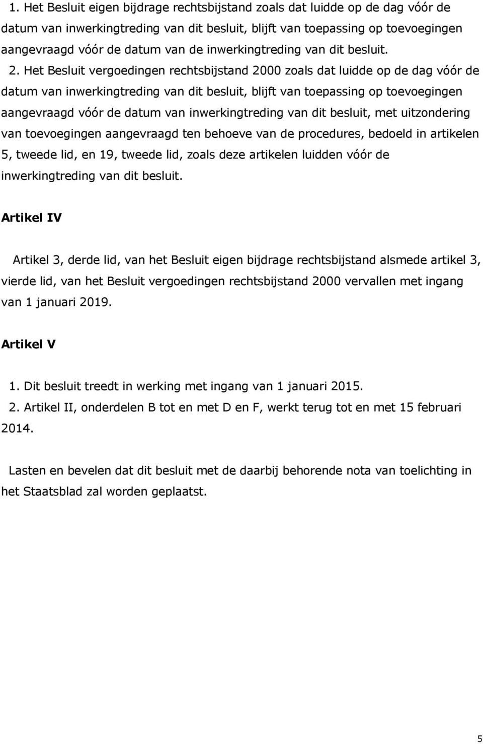 Het Besluit vergoedingen rechtsbijstand 2000 zoals dat luidde op de dag vóór de datum van inwerkingtreding van dit besluit, blijft van toepassing op toevoegingen aangevraagd vóór de datum van