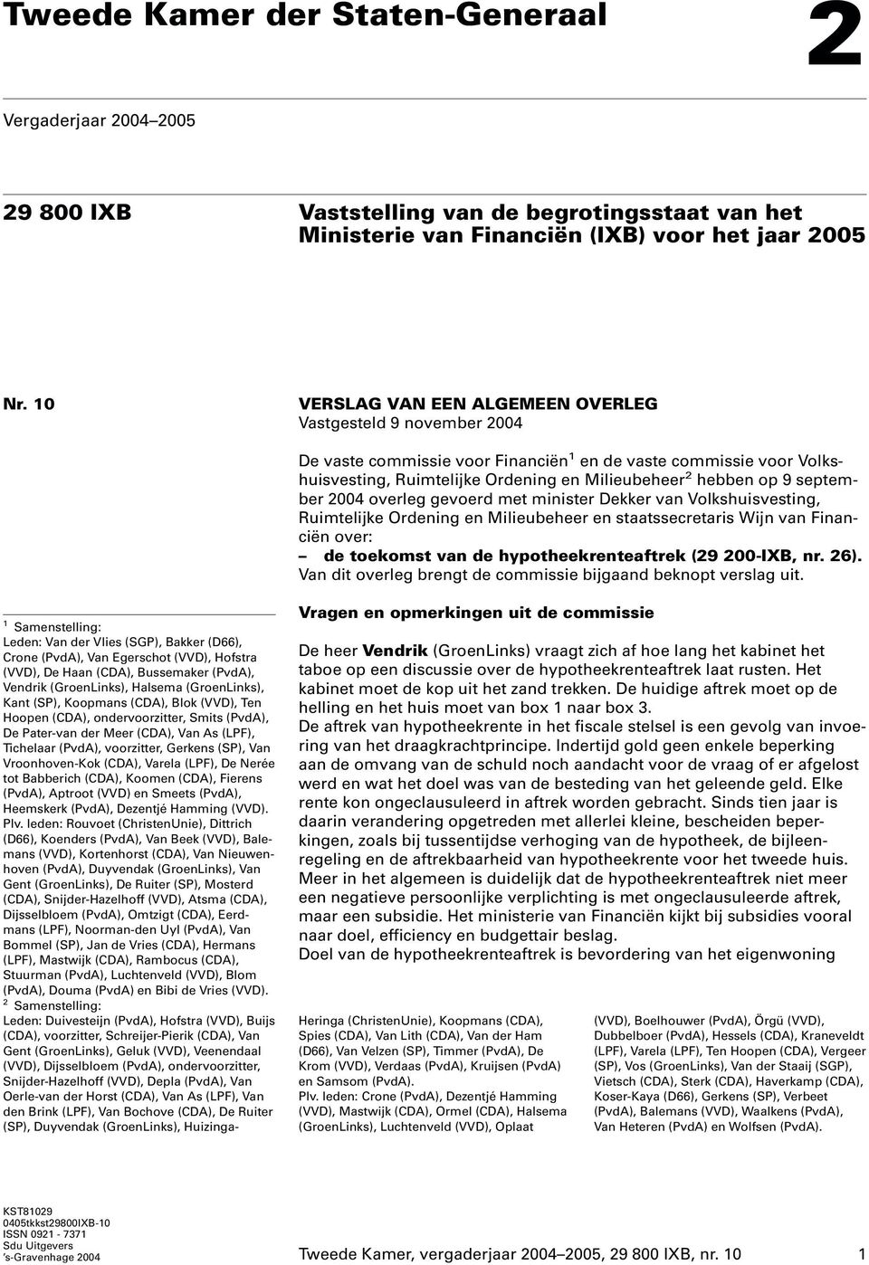 september 2004 overleg gevoerd met minister Dekker van Volkshuisvesting, Ruimtelijke Ordening en Milieubeheer en staatssecretaris Wijn van Financiën over: de toekomst van de hypotheekrenteaftrek (29