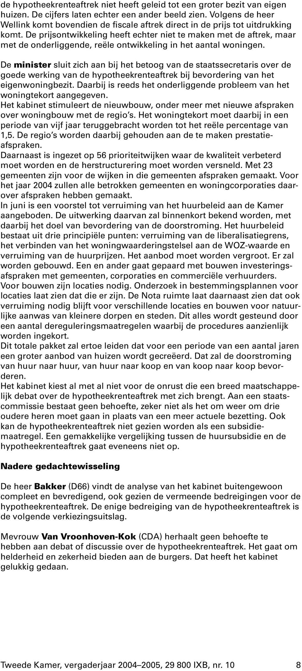 De prijsontwikkeling heeft echter niet te maken met de aftrek, maar met de onderliggende, reële ontwikkeling in het aantal woningen.