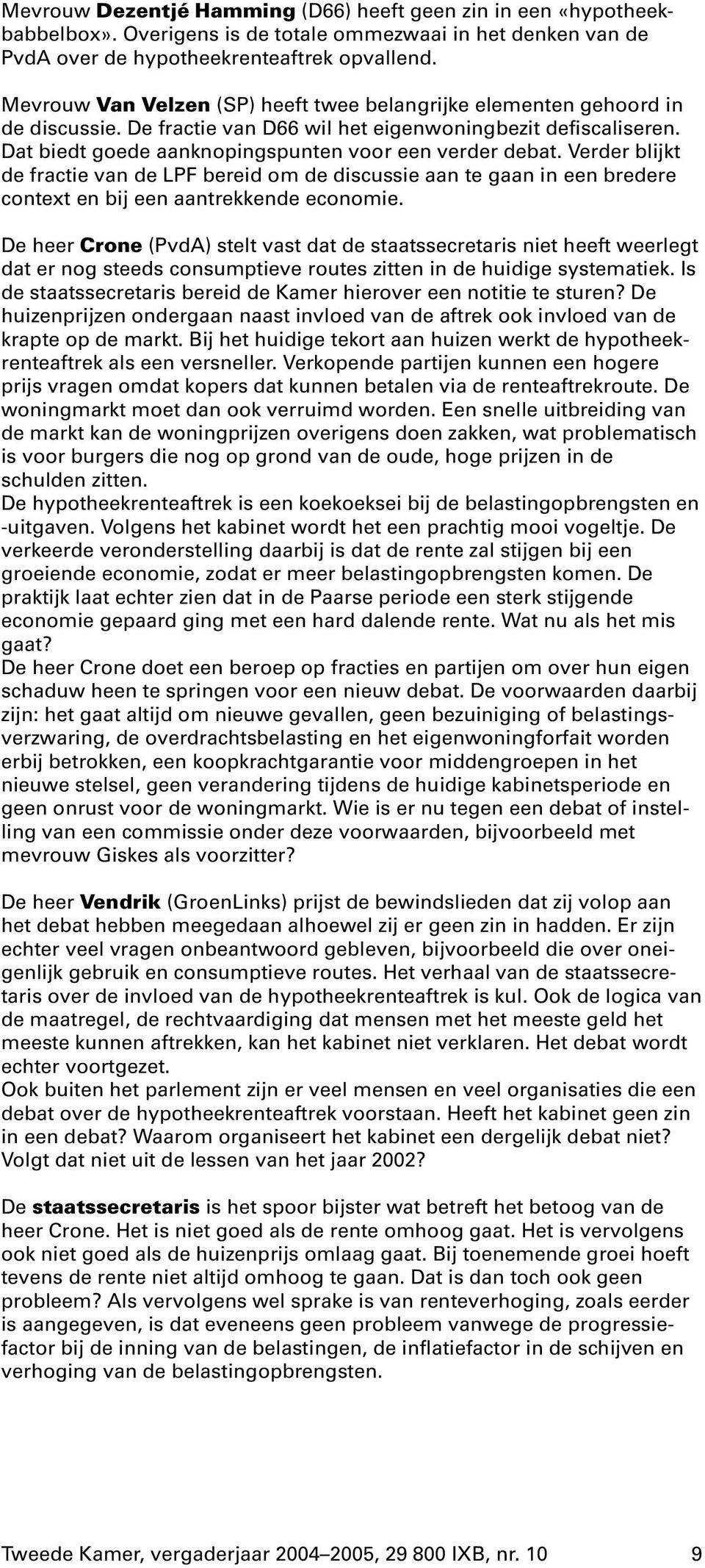 Verder blijkt de fractie van de LPF bereid om de discussie aan te gaan in een bredere context en bij een aantrekkende economie.