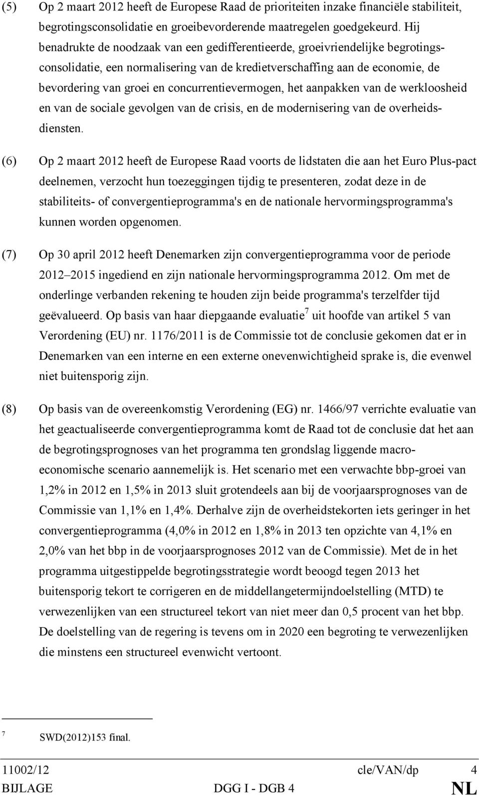 concurrentievermogen, het aanpakken van de werkloosheid en van de sociale gevolgen van de crisis, en de modernisering van de overheidsdiensten.