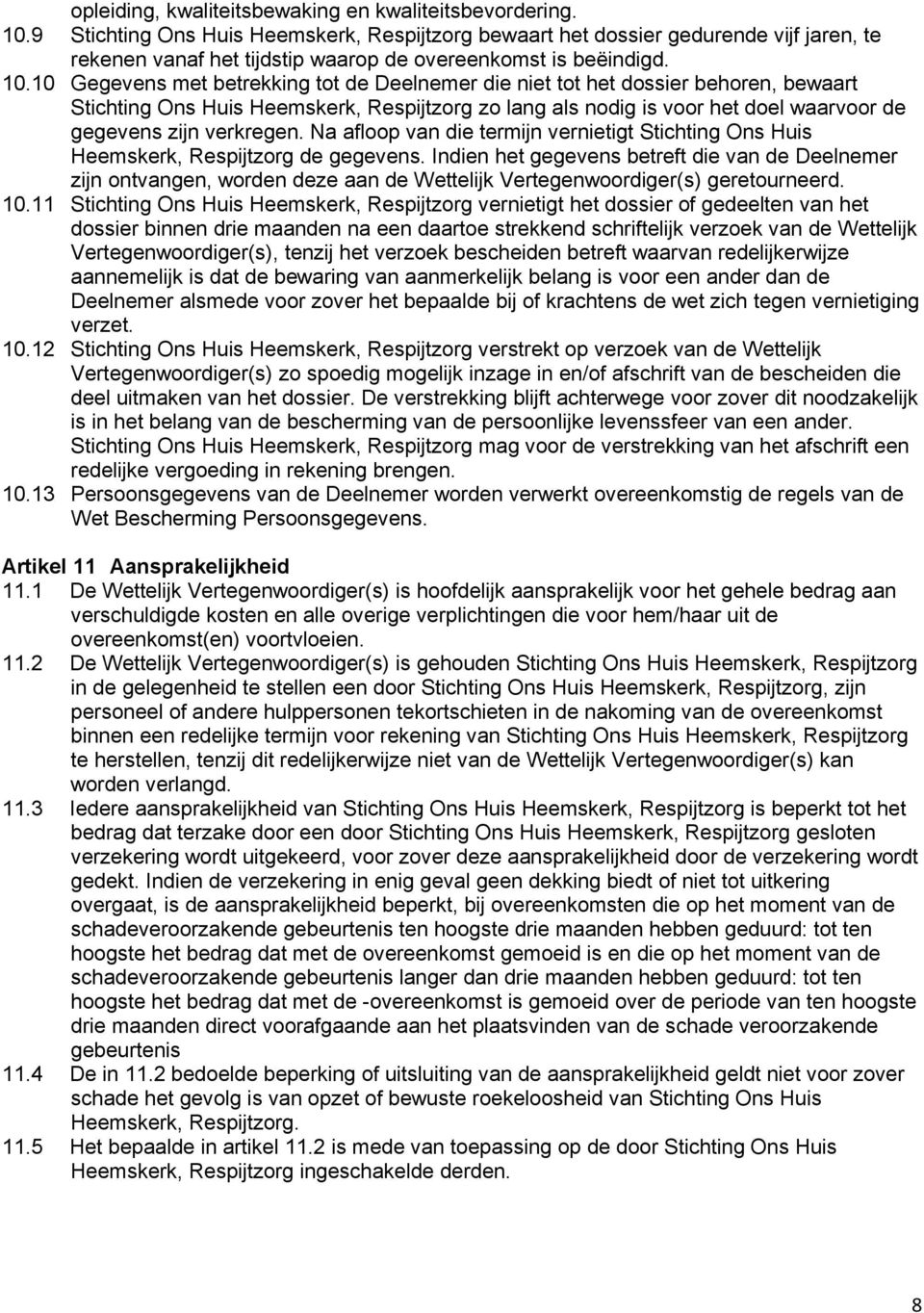 10 Gegevens met betrekking tot de Deelnemer die niet tot het dossier behoren, bewaart Stichting Ons Huis Heemskerk, Respijtzorg zo lang als nodig is voor het doel waarvoor de gegevens zijn verkregen.