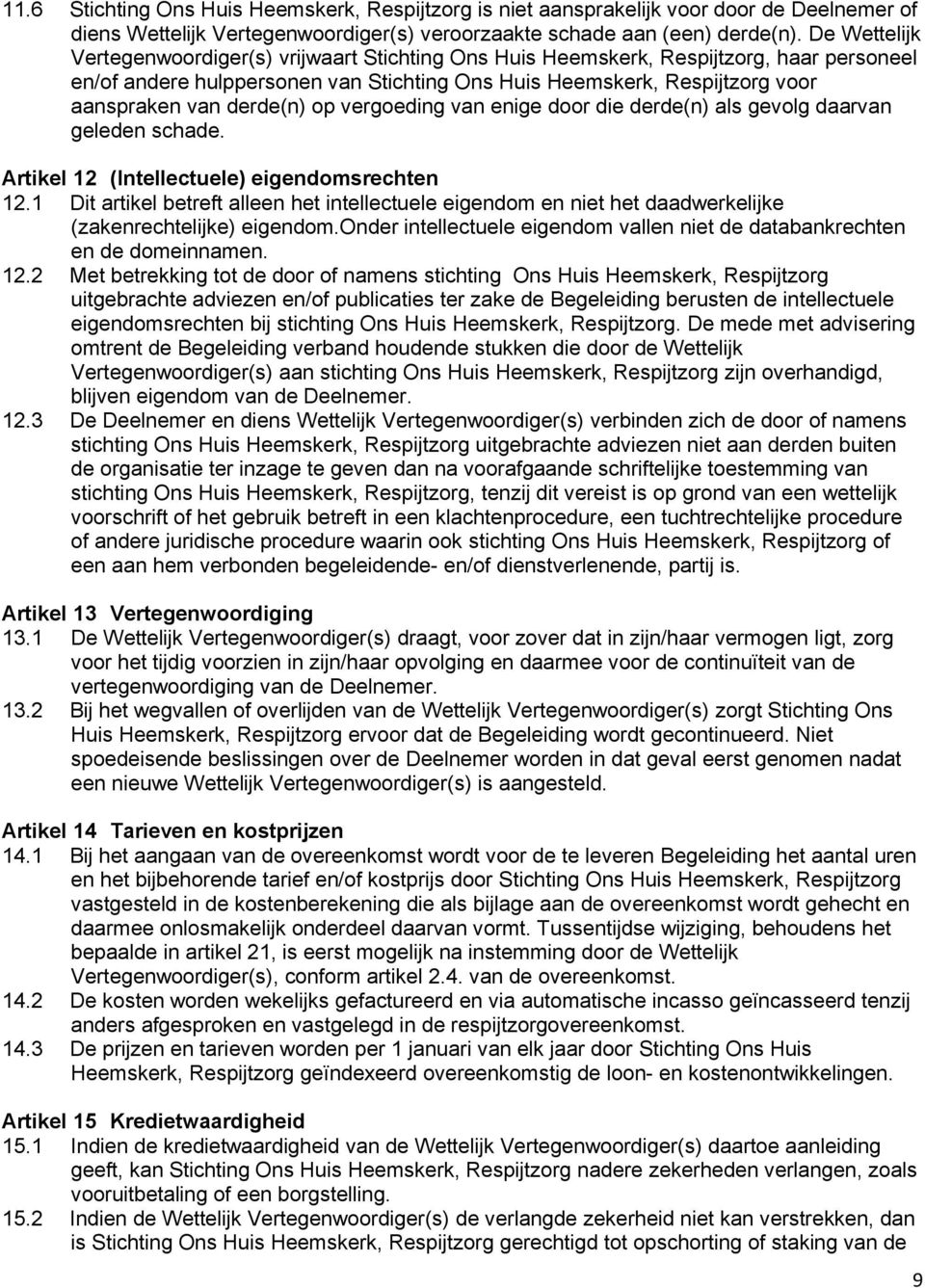 derde(n) op vergoeding van enige door die derde(n) als gevolg daarvan geleden schade. Artikel 12 (Intellectuele) eigendomsrechten 12.