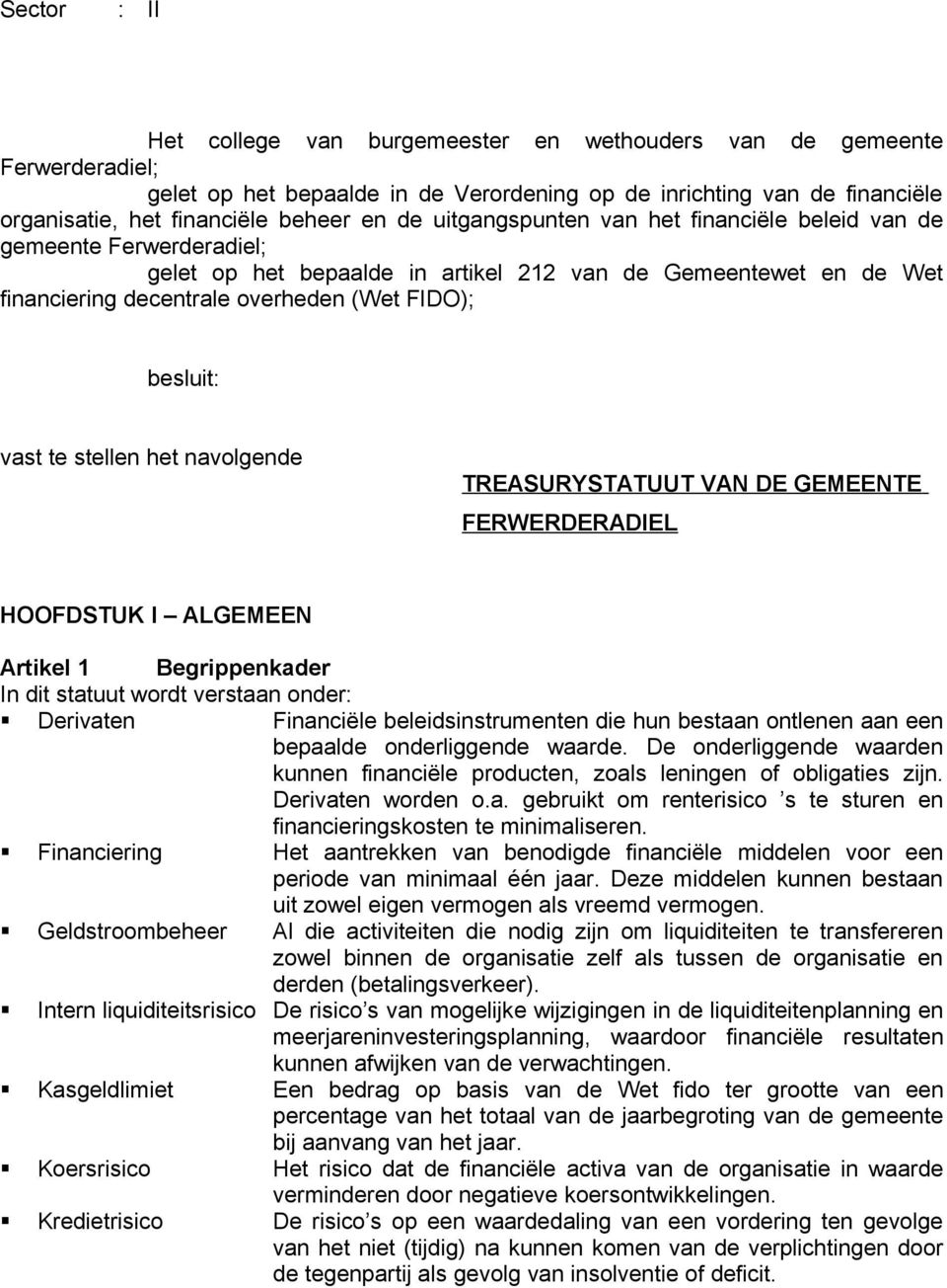 vast te stellen het navolgende TREASURYSTATUUT VAN DE GEMEENTE FERWERDERADIEL HOOFDSTUK I ALGEMEEN Artikel 1 Begrippenkader In dit statuut wordt verstaan onder: Derivaten Financiële